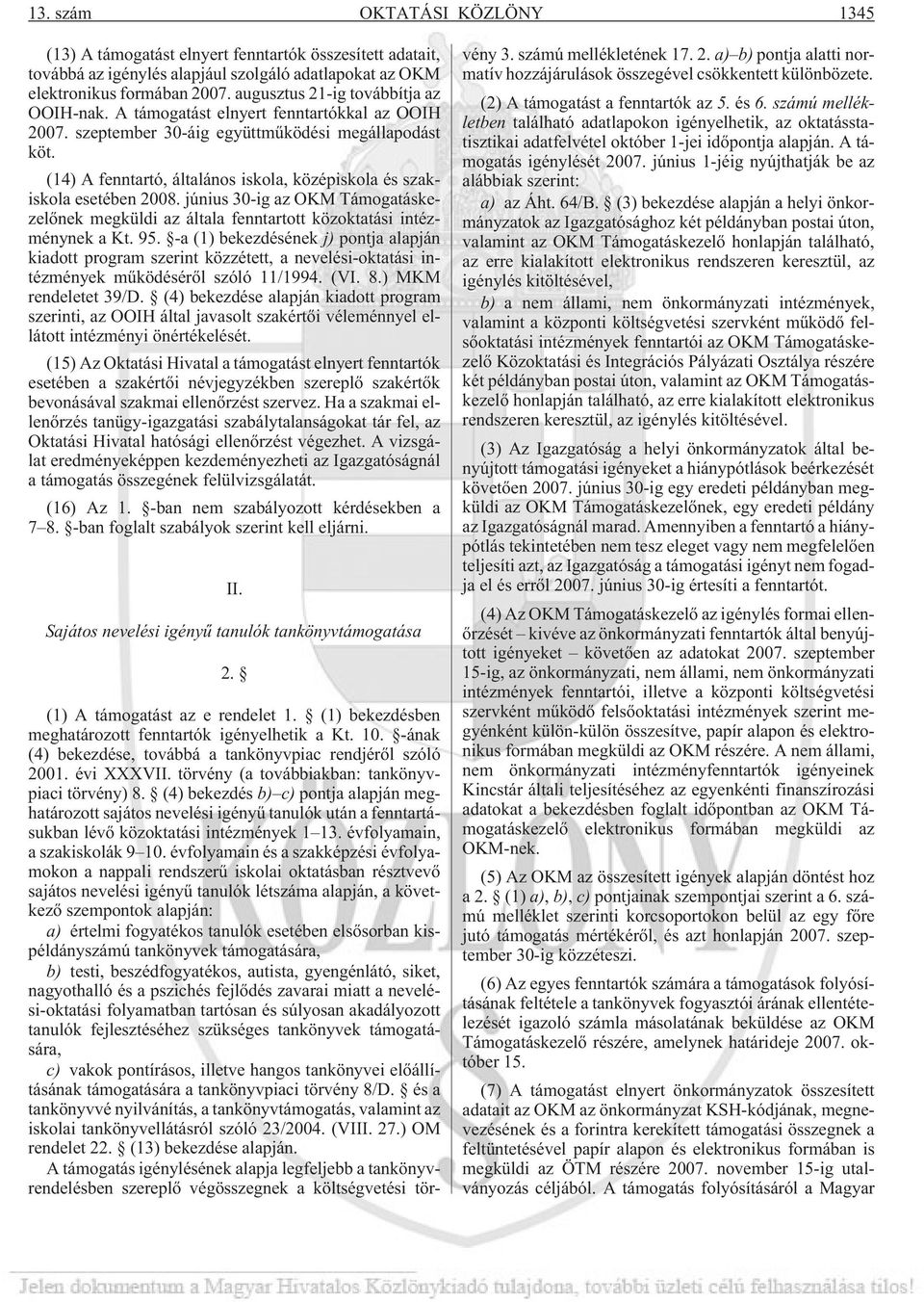 (14) A fenntartó, általános iskola, középiskola és szakiskola esetében 2008. június 30-ig az OKM Támogatáskezelõnek megküldi az általa fenntartott közoktatási intézménynek a Kt. 95.