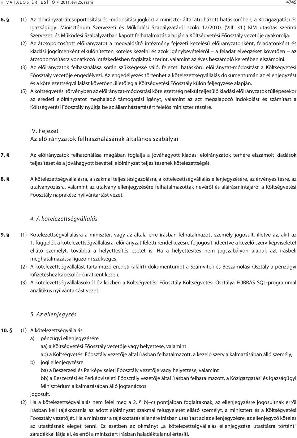 (VIII. 31.) KIM utasítás szerinti Szervezeti és Mûködési Szabályzatban kapott felhatalmazás alapján a Költségvetési Fõosztály vezetõje gyakorolja.