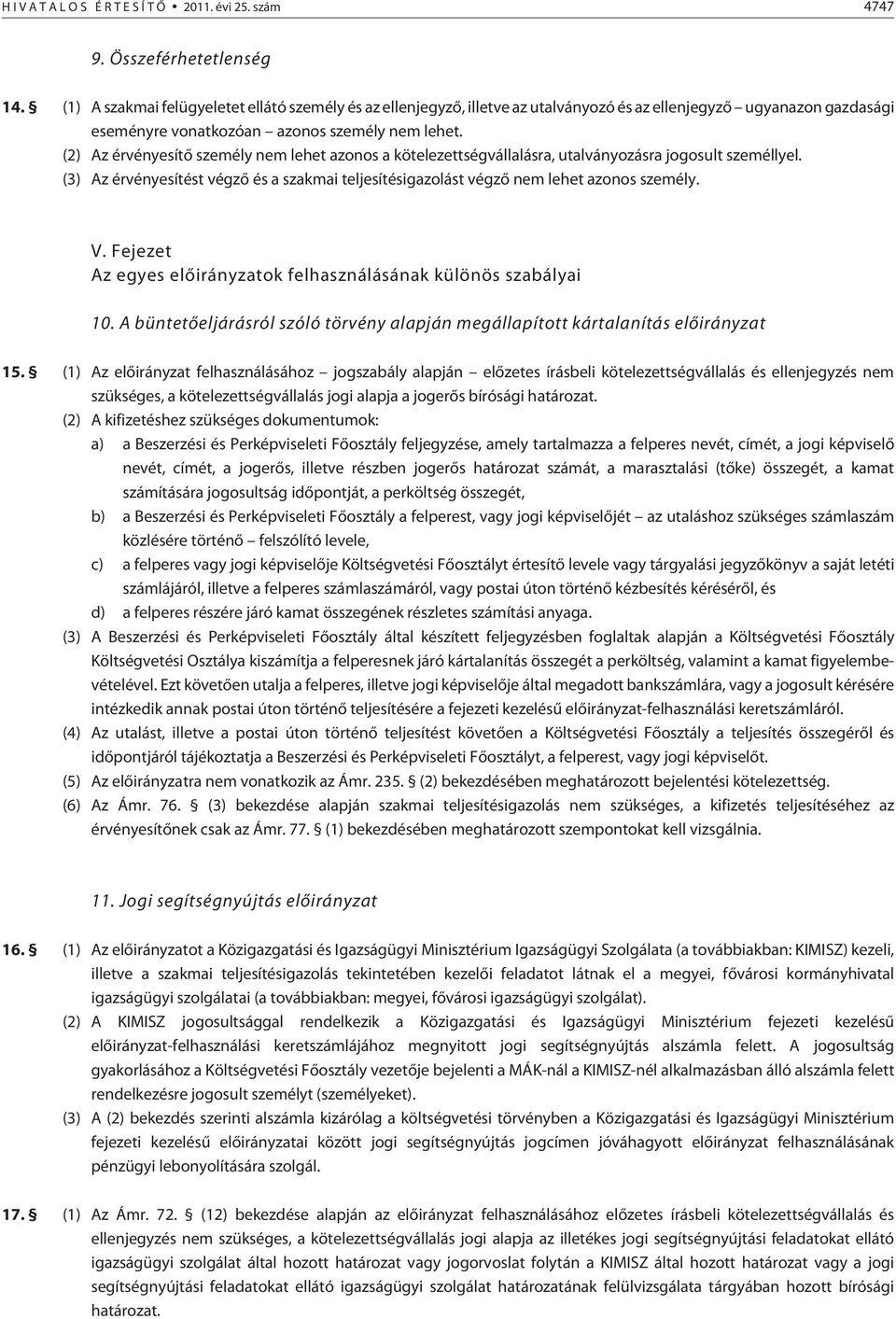 (2) Az érvényesítõ személy nem lehet azonos a kötelezettségvállalásra, utalványozásra jogosult személlyel. (3) Az érvényesítést végzõ és a szakmai teljesítésigazolást végzõ nem lehet azonos személy.