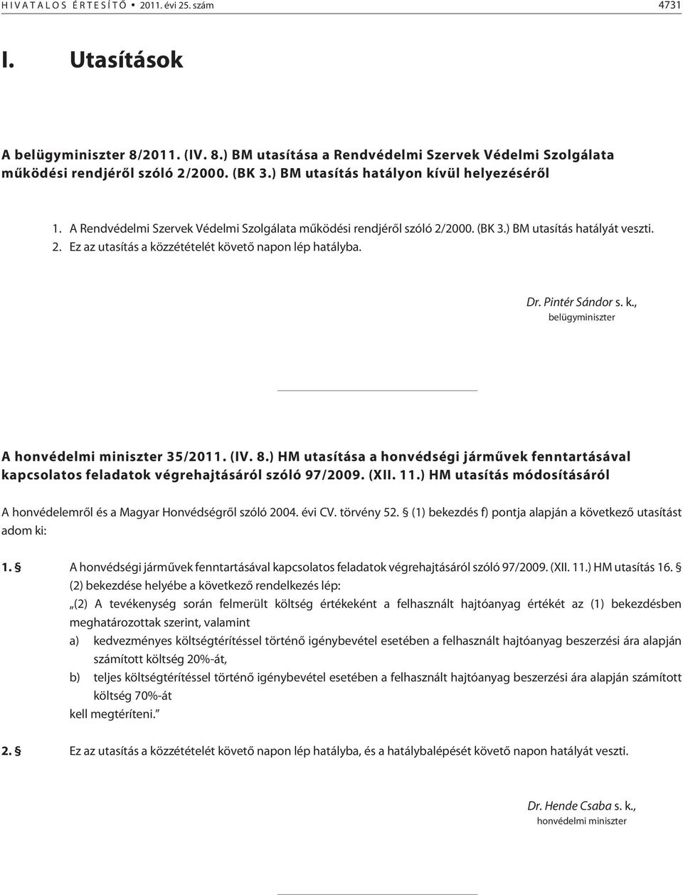 Dr. Pintér Sándor s. k., belügyminiszter A honvédelmi miniszter 35/2011. (IV. 8.) HM utasítása a honvédségi jármûvek fenntartásával kapcsolatos feladatok végrehajtásáról szóló 97/2009. (XII. 11.