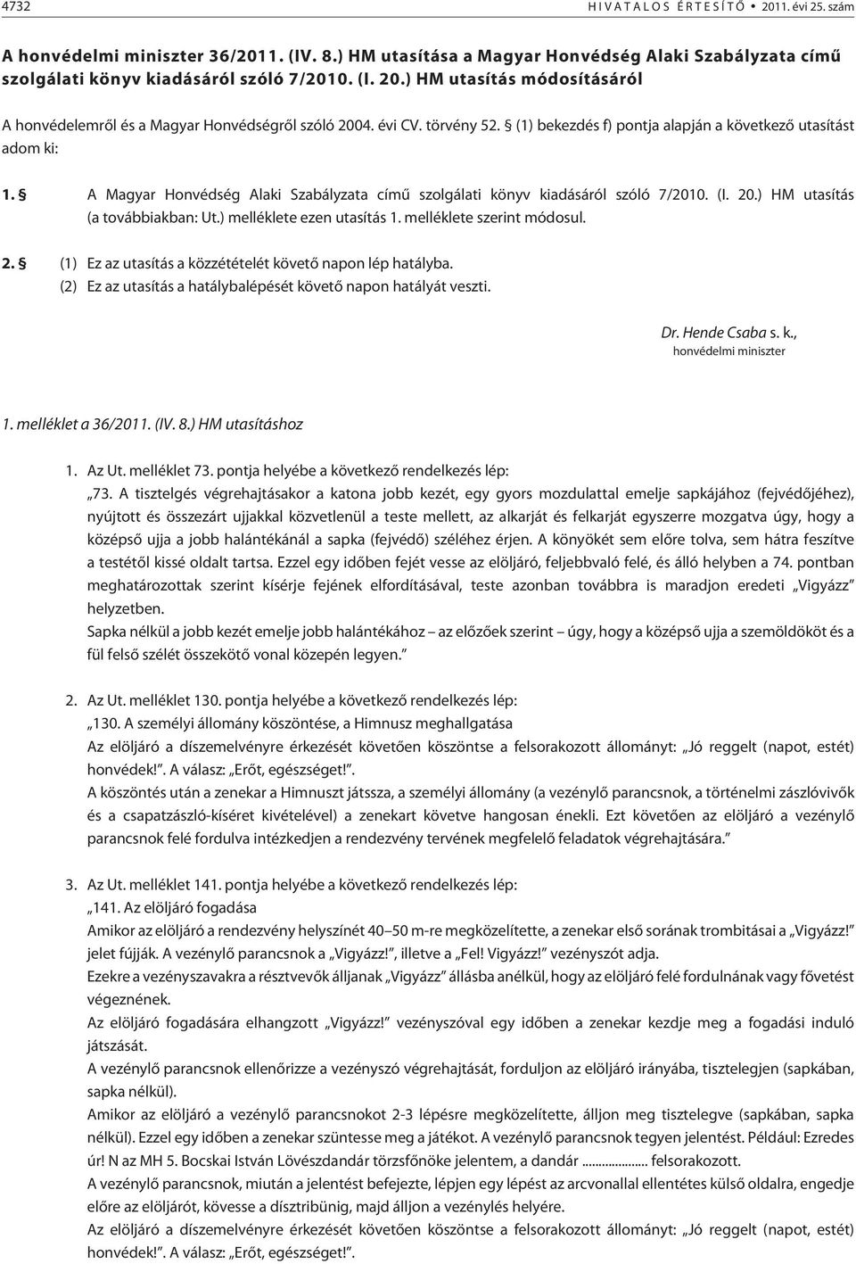 ) HM utasítás (a továbbiakban: Ut.) melléklete ezen utasítás 1. melléklete szerint módosul. 2. (1) Ez az utasítás a közzétételét követõ napon lép hatályba.