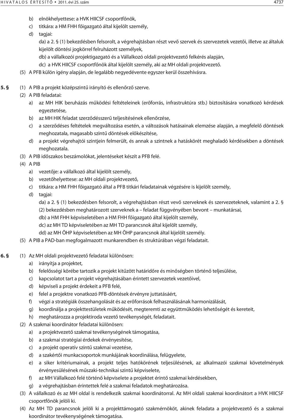 Vállalkozó oldali projektvezetõ felkérés alapján, dc) a HVK HIICSF csoportfõnök által kijelölt személy, aki az MH oldali projektvezetõ.