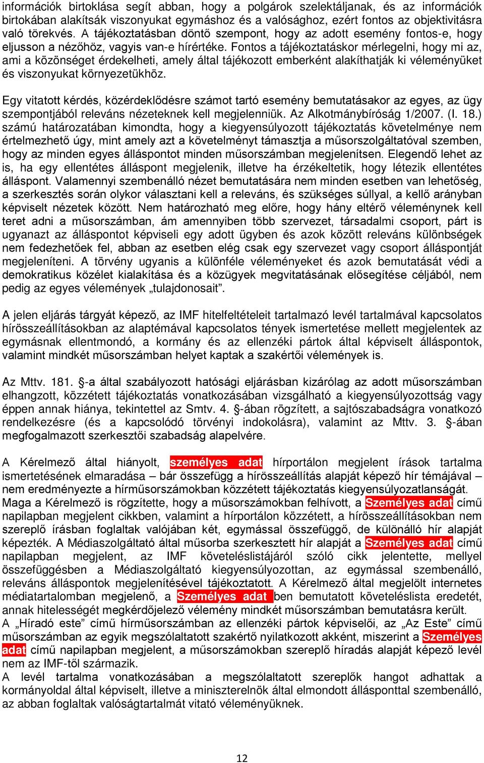 Fontos a tájékoztatáskor mérlegelni, hogy mi az, ami a közönséget érdekelheti, amely által tájékozott emberként alakíthatják ki véleményüket és viszonyukat környezetükhöz.