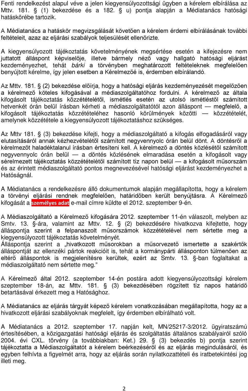 A kiegyensúlyozott tájékoztatás követelményének megsértése esetén a kifejezésre nem juttatott álláspont képviselője, illetve bármely néző vagy hallgató hatósági eljárást kezdeményezhet, tehát bárki a