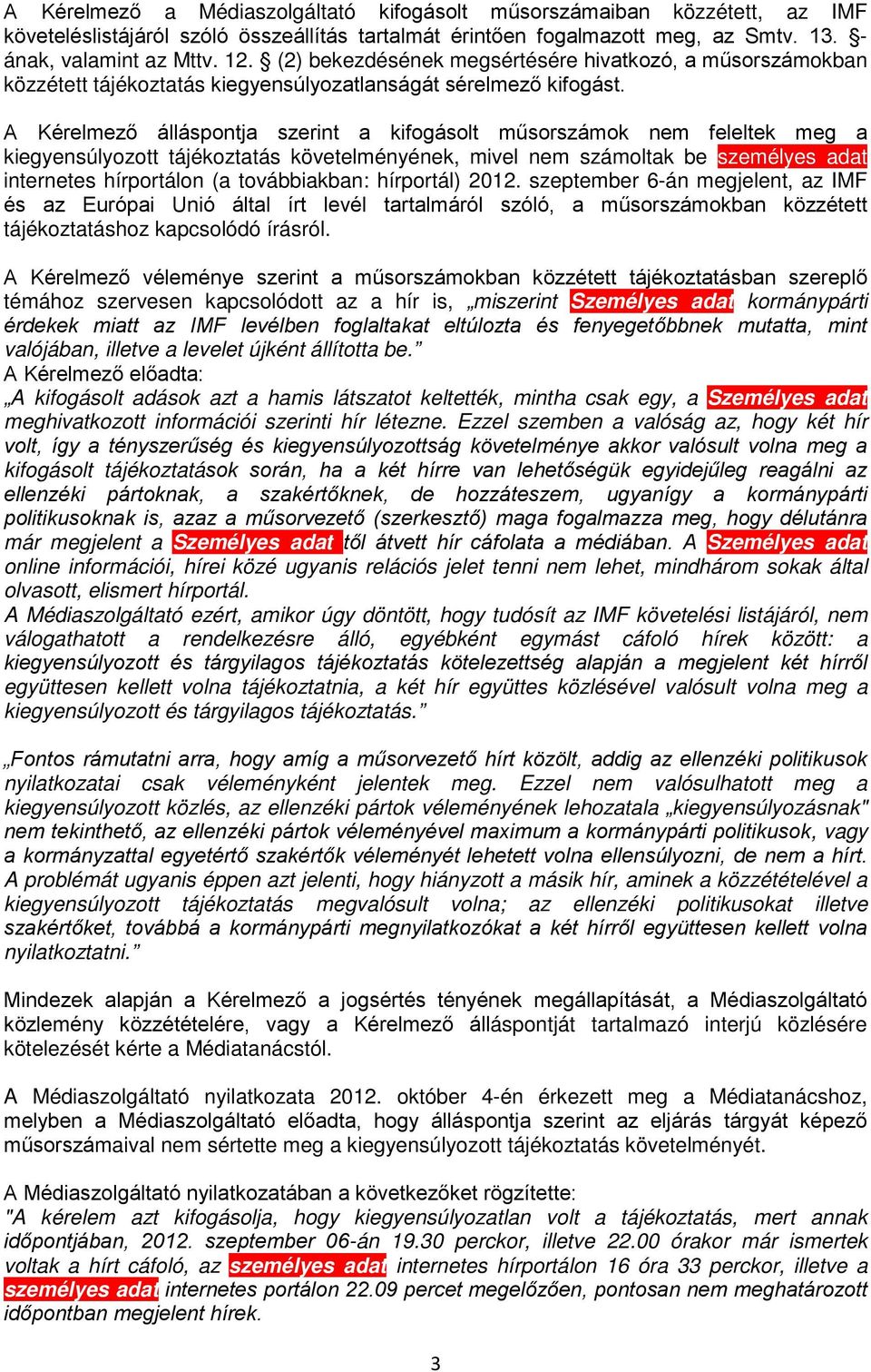 A Kérelmező álláspontja szerint a kifogásolt műsorszámok nem feleltek meg a kiegyensúlyozott tájékoztatás követelményének, mivel nem számoltak be személyes adat internetes hírportálon (a