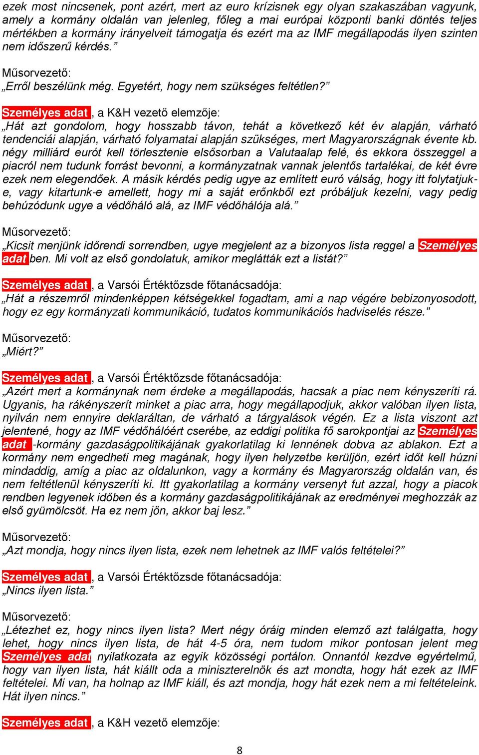 Személyes adat, a K&H vezető elemzője: Hát azt gondolom, hogy hosszabb távon, tehát a következő két év alapján, várható tendenciái alapján, várható folyamatai alapján szükséges, mert Magyarországnak