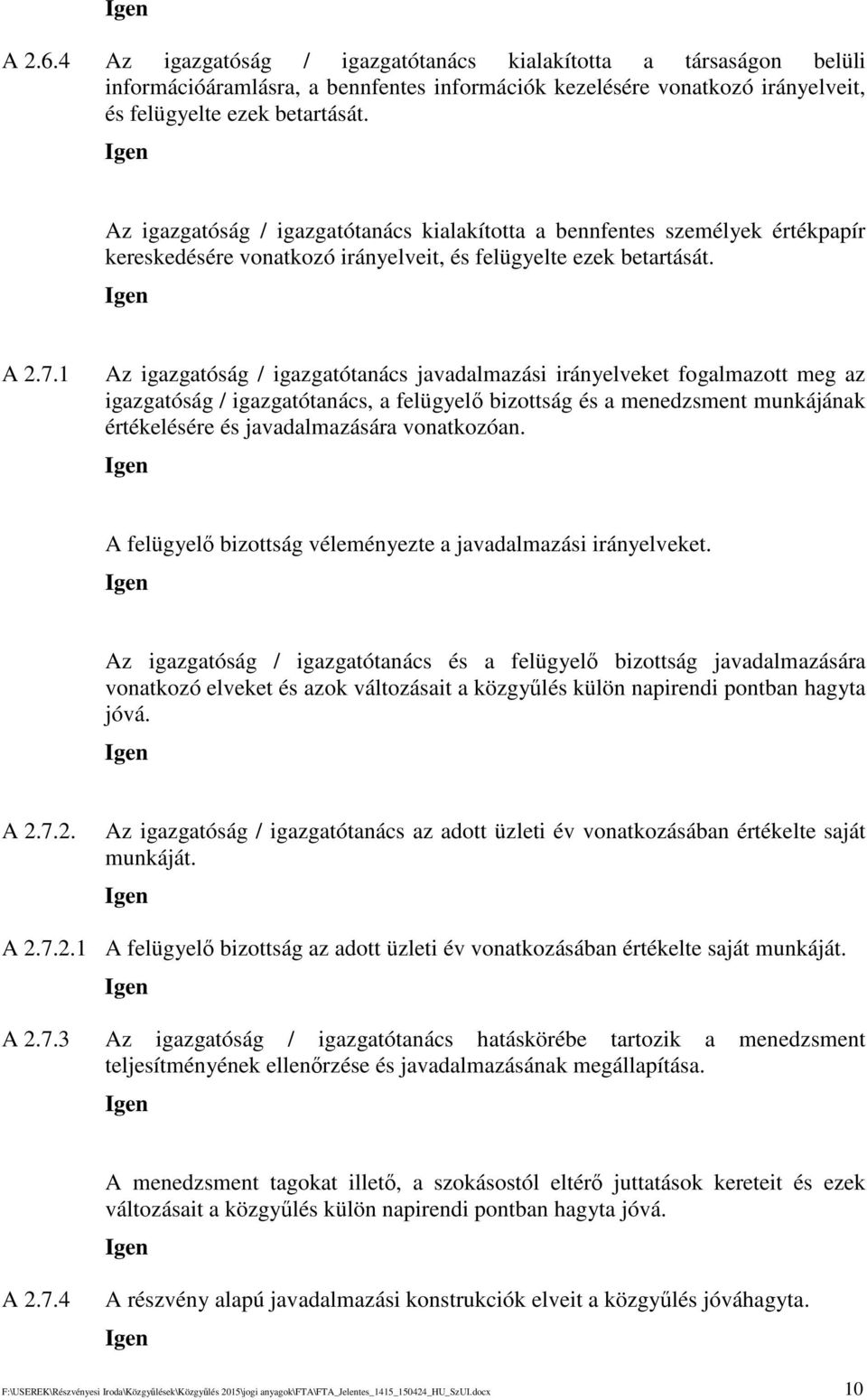 1 Az igazgatóság / igazgatótanács javadalmazási irányelveket fogalmazott meg az igazgatóság / igazgatótanács, a felügyel bizottság és a menedzsment munkájának értékelésére és javadalmazására