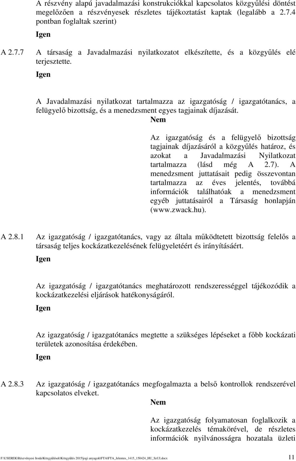 A avadalmazási nyilatkozat tartalmazza az igazgatóság / igazgatótanács, a felügyel bizottság, és a menedzsment egyes tagjainak díjazását.