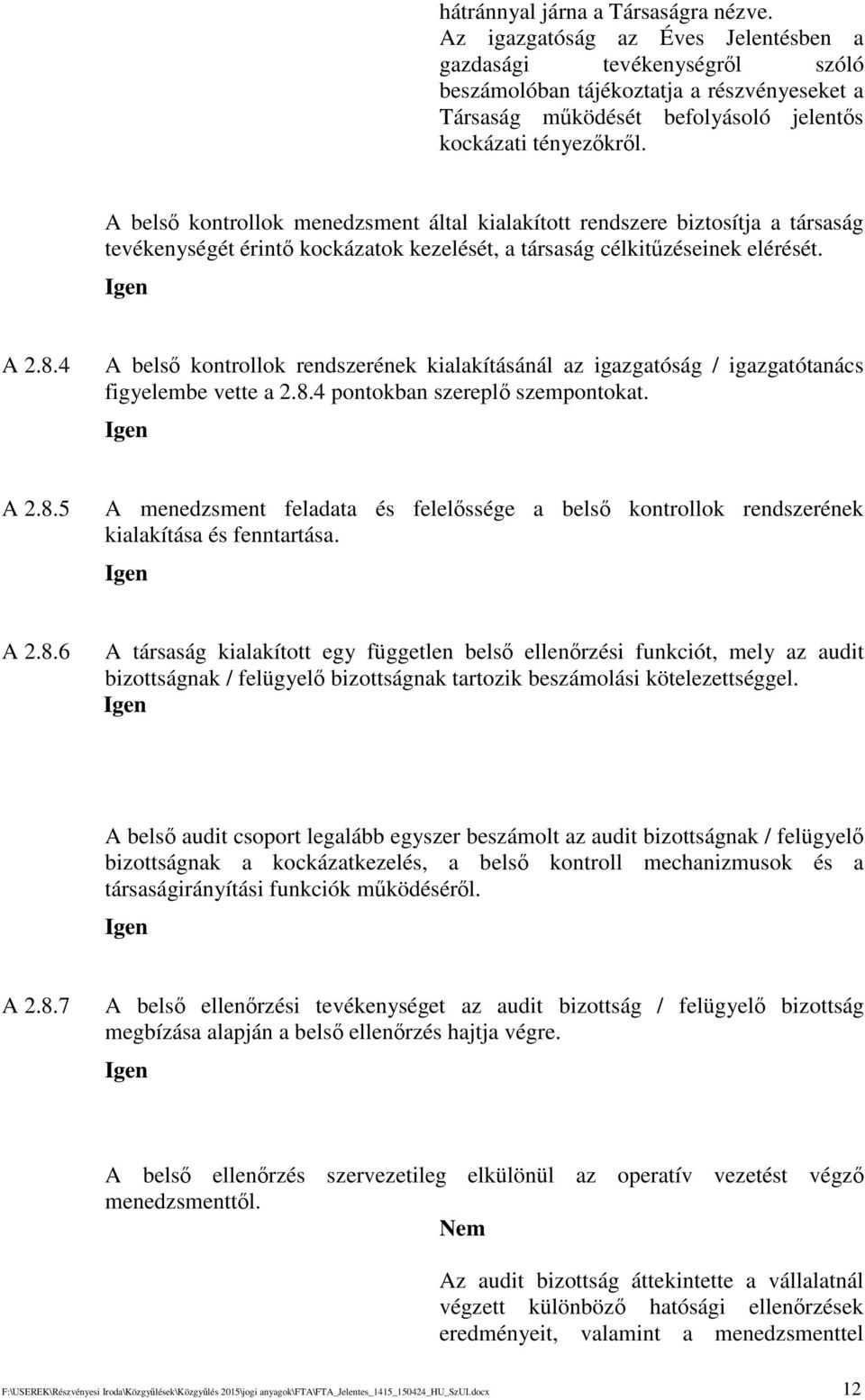 A bels kontrollok menedzsment által kialakított rendszere biztosítja a társaság tevékenységét érint kockázatok kezelését, a társaság célkitzéseinek elérését. A 2.8.