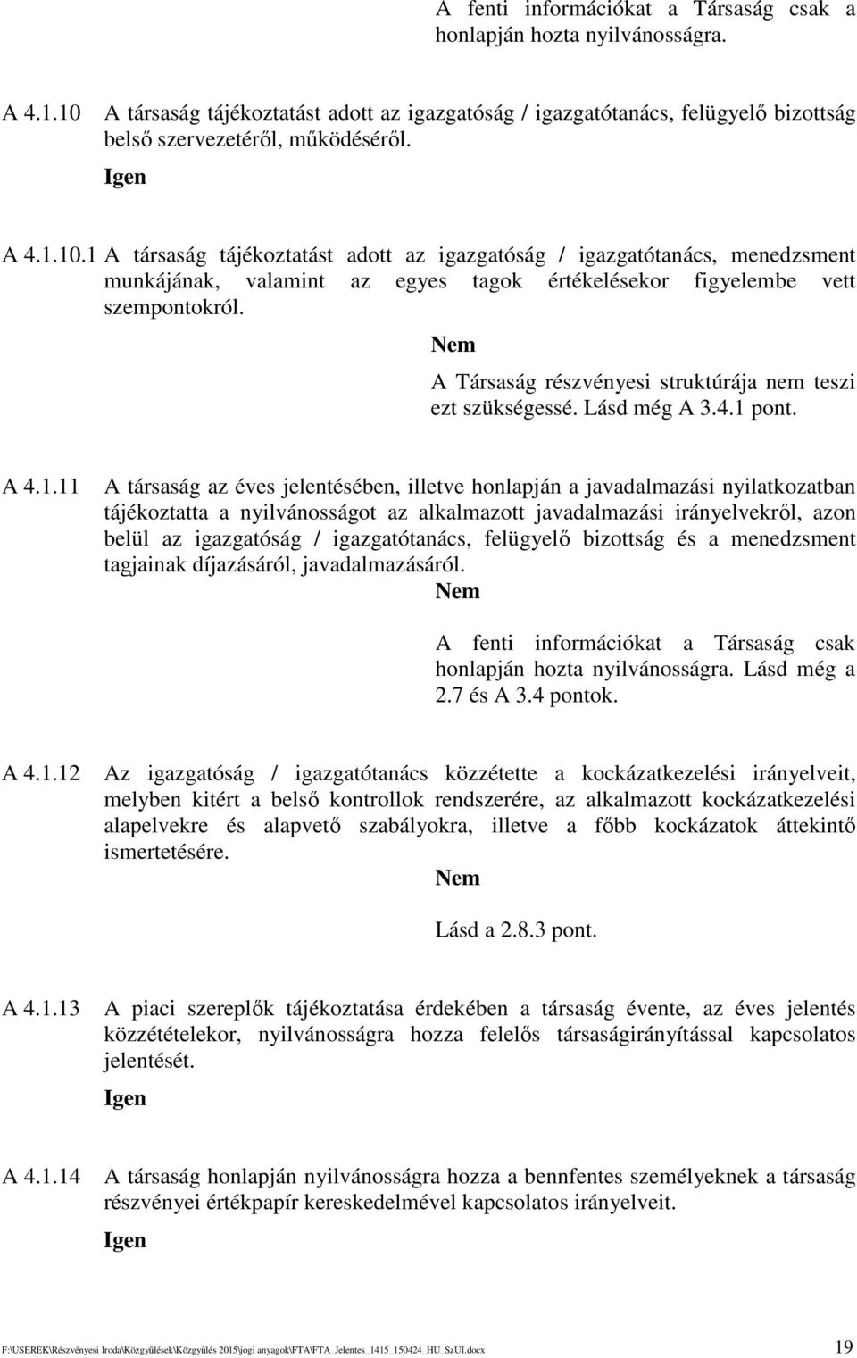 1 A társaság tájékoztatást adott az igazgatóság / igazgatótanács, menedzsment munkájának, valamint az egyes tagok értékelésekor figyelembe vett szempontokról.