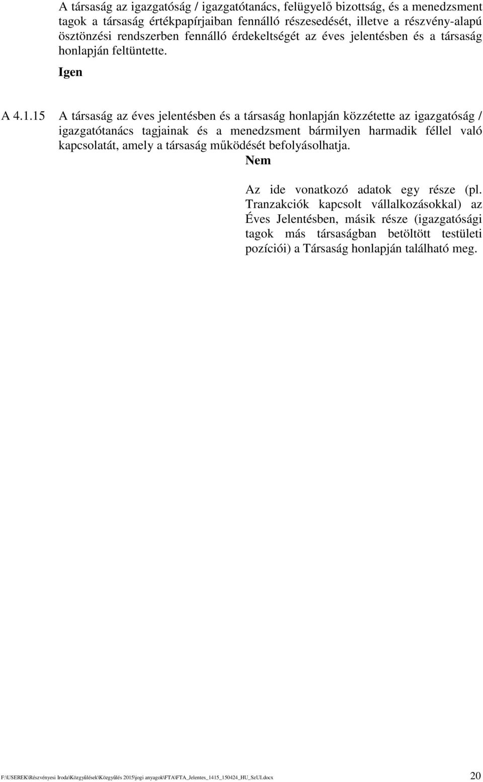 15 A társaság az éves jelentésben és a társaság honlapján közzétette az igazgatóság / igazgatótanács tagjainak és a menedzsment bármilyen harmadik féllel való kapcsolatát, amely a társaság mködését