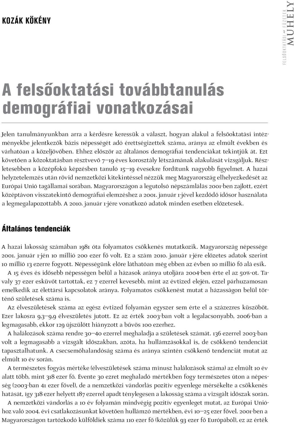 Ezt követően a közoktatásban résztvevő 7 19 éves korosztály létszámának alakulását vizsgáljuk. Részletesebben a középfokú képzésben tanuló 15 19 évesekre fordítunk nagyobb figyelmet.