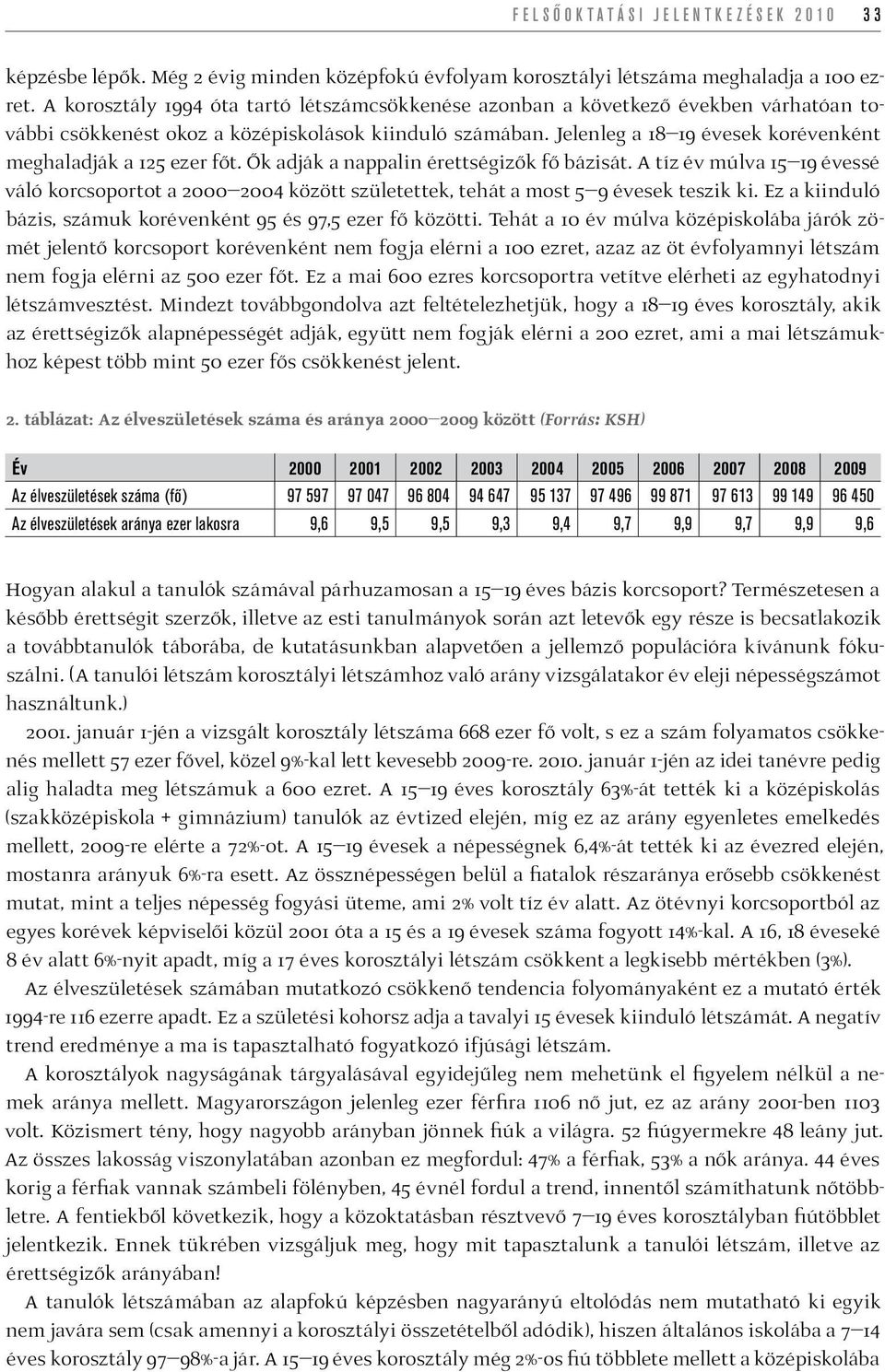 Jelenleg a 18 19 évesek korévenként meghaladják a 125 ezer főt. Ők adják a nappalin érettségizők fő bázisát.