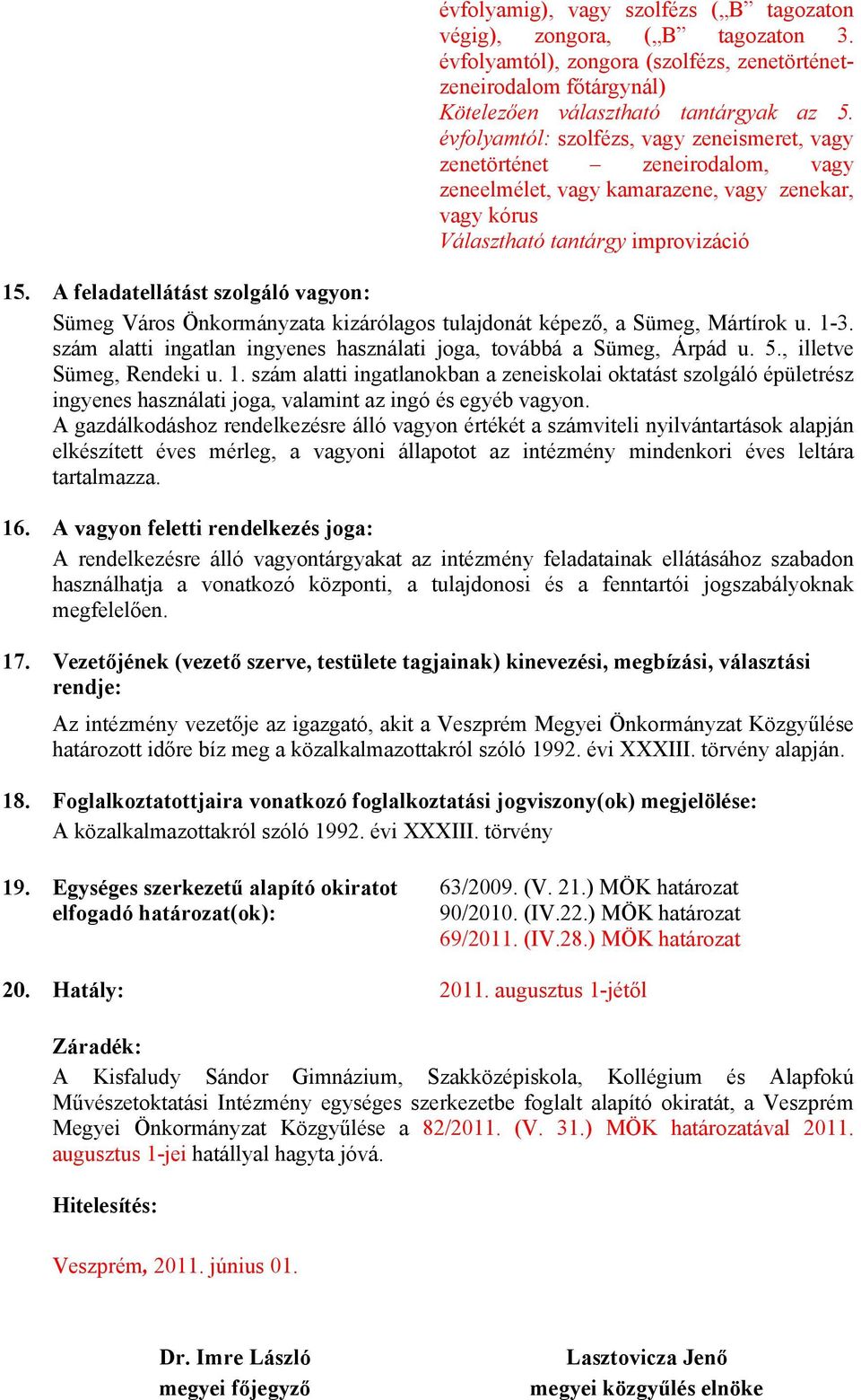 A feladatellátást szolgáló vagyon: Sümeg Város Önkormányzata kizárólagos tulajdonát képező, a Sümeg, Mártírok u. 1-3. szám alatti ingatlan ingyenes használati joga, továbbá a Sümeg, Árpád u. 5.