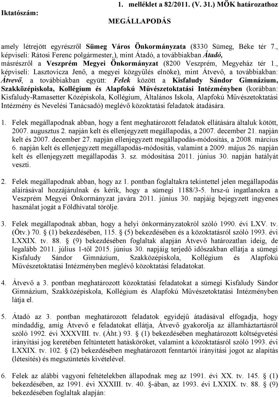 , képviseli: Lasztovicza Jenő, a megyei közgyűlés elnöke), mint Átvevő, a továbbiakban: Átvevő, a továbbiakban együtt: Felek között a Kisfaludy Sándor Gimnázium, Szakközépiskola, Kollégium és