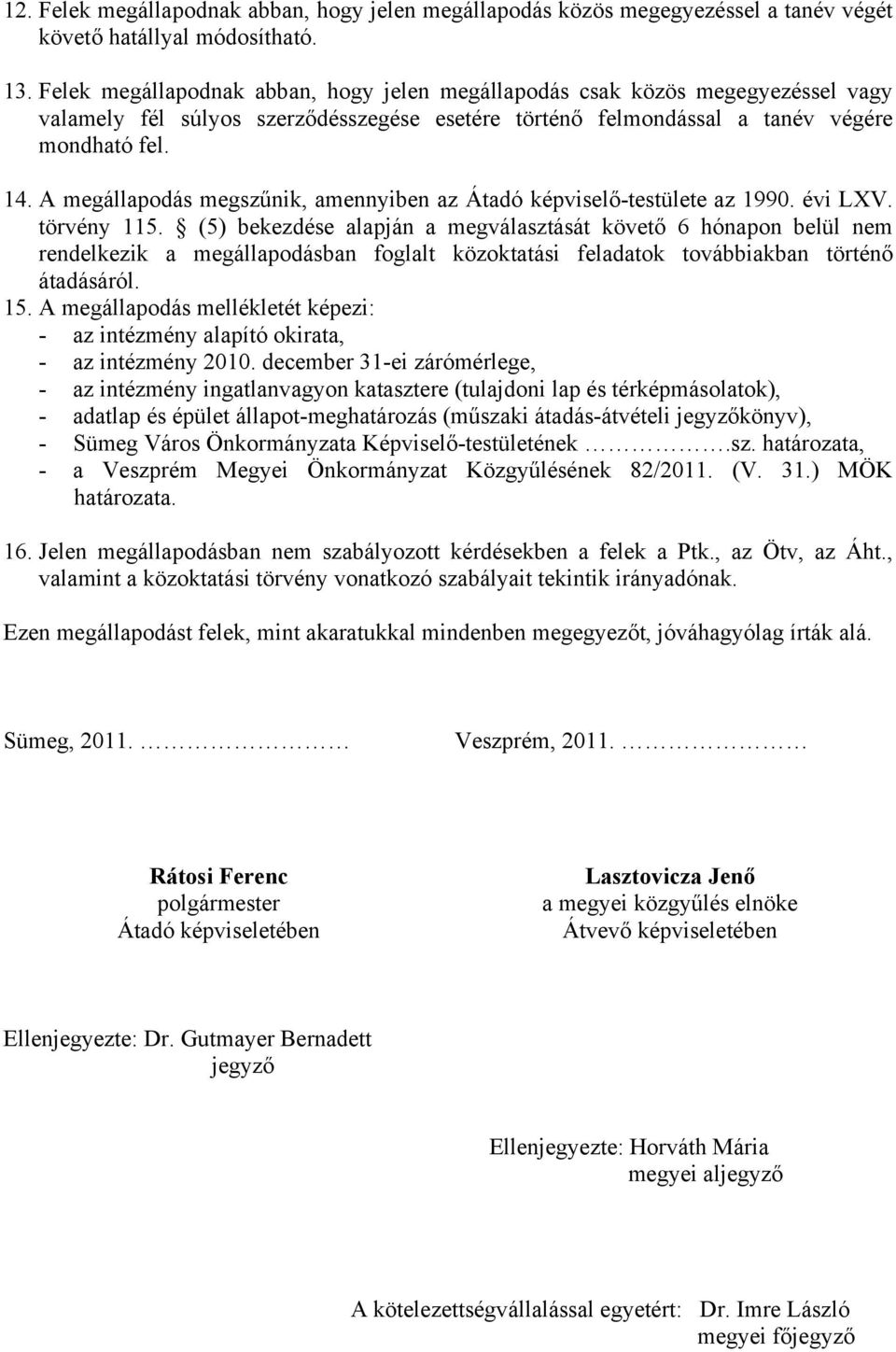 A megállapodás megszűnik, amennyiben az Átadó képviselő-testülete az 1990. évi LXV. törvény 115.