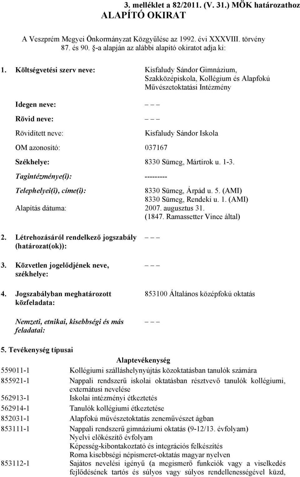 Iskola Székhelye: 8330 Sümeg, Mártírok u. 1-3. Tagintézménye(i): --------- Telephelyei(i), címe(i): 8330 Sümeg, Árpád u. 5. (AMI) 8330 Sümeg, Rendeki u. 1. (AMI) Alapítás dátuma: 2007. augusztus 31.