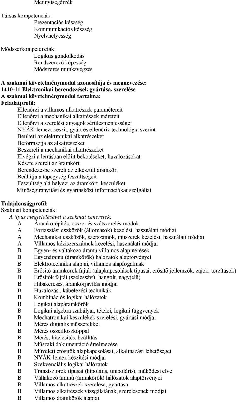 Ellenőrzi a mechanikai alkatrészek méreteit Ellenőrzi a szerelési anyagok sérülésmentességét NYÁK-lemezt készít, gyárt és ellenőriz technológia szerint Beülteti az elektronikai alkatrészeket