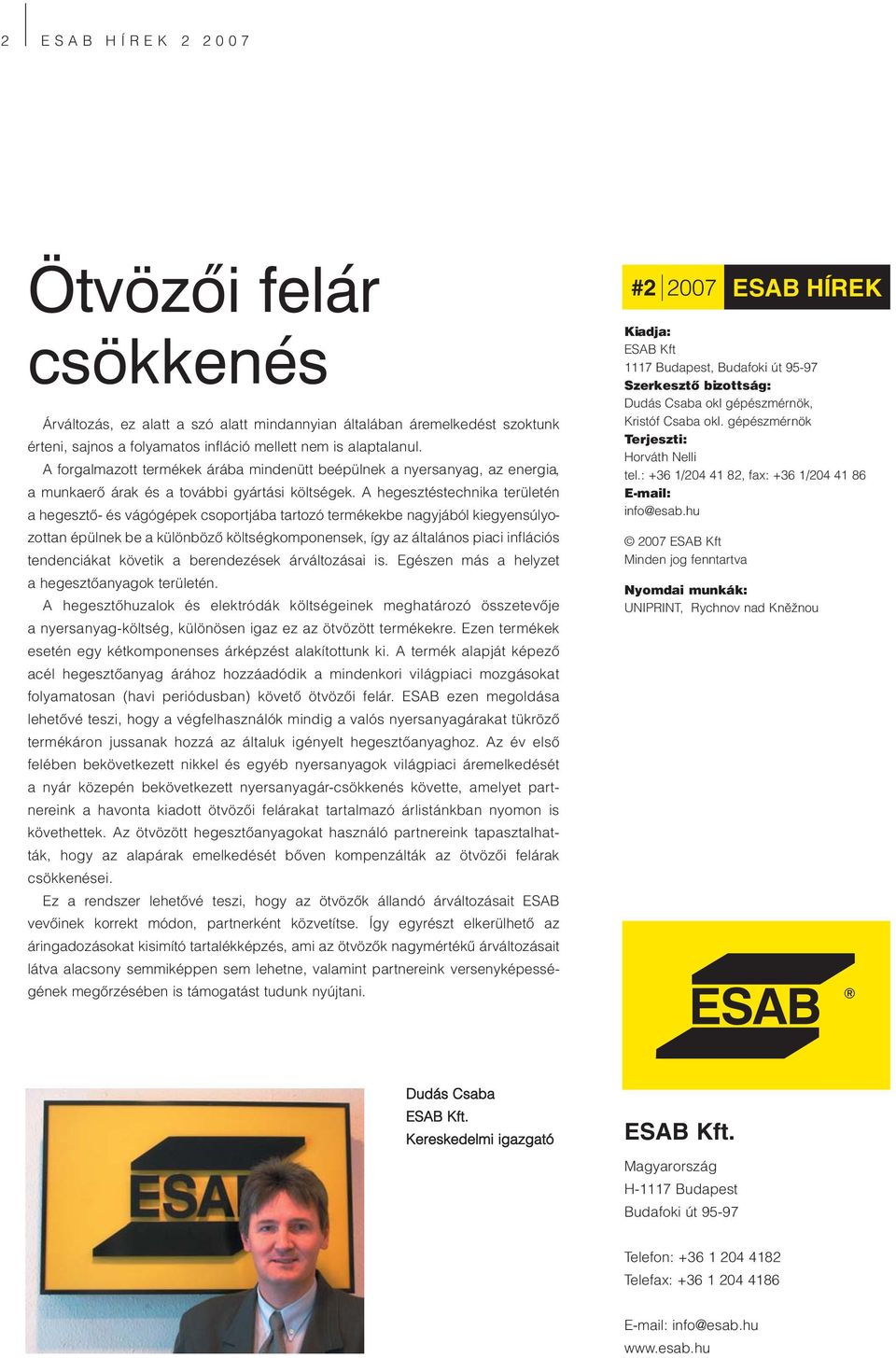 A hegesztéstechnika területén a hegesztő- és vágógépek csoportjába tartozó termékekbe nagyjából kiegyensúlyozottan épülnek be a különböző költségkomponensek, így az általános piaci inflációs