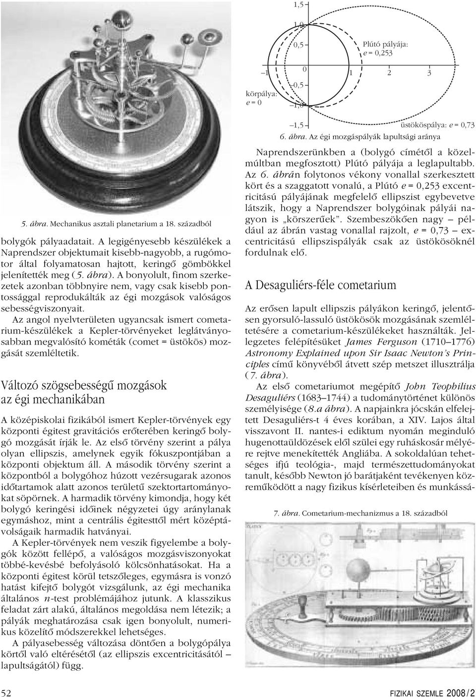 A bonyolult, finom szerkezetek azonban többnyire nem, vagy csak kisebb pontossággal reprodukálták az égi mozgások valóságos sebességviszonyait.