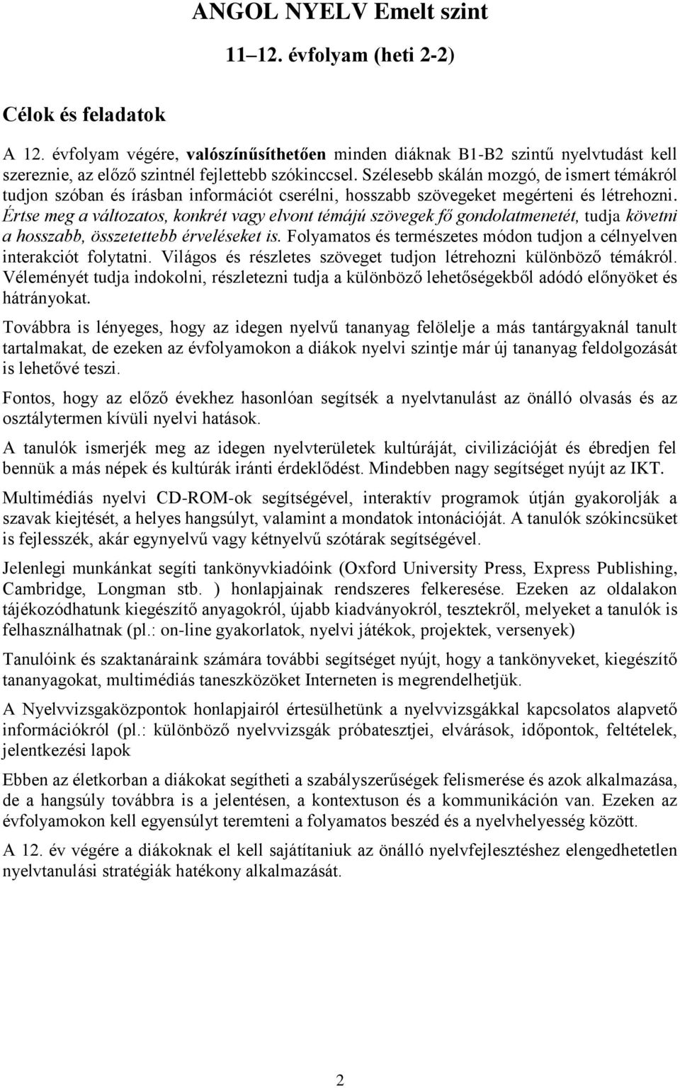 Szélesebb skálán mozgó, de ismert témákról tudjon szóban és írásban információt cserélni, hosszabb szövegeket megérteni és létrehozni.