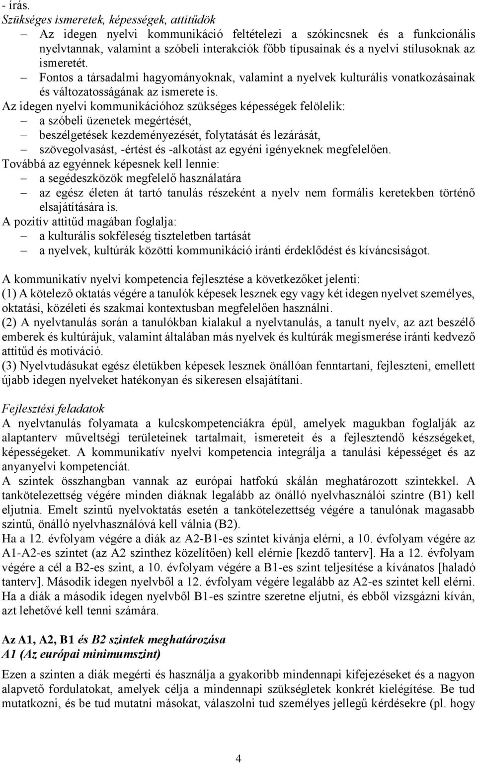 stílusoknak az ismeretét. Fontos a társadalmi hagyományoknak, valamint a nyelvek kulturális vonatkozásainak és változatosságának az ismerete is.