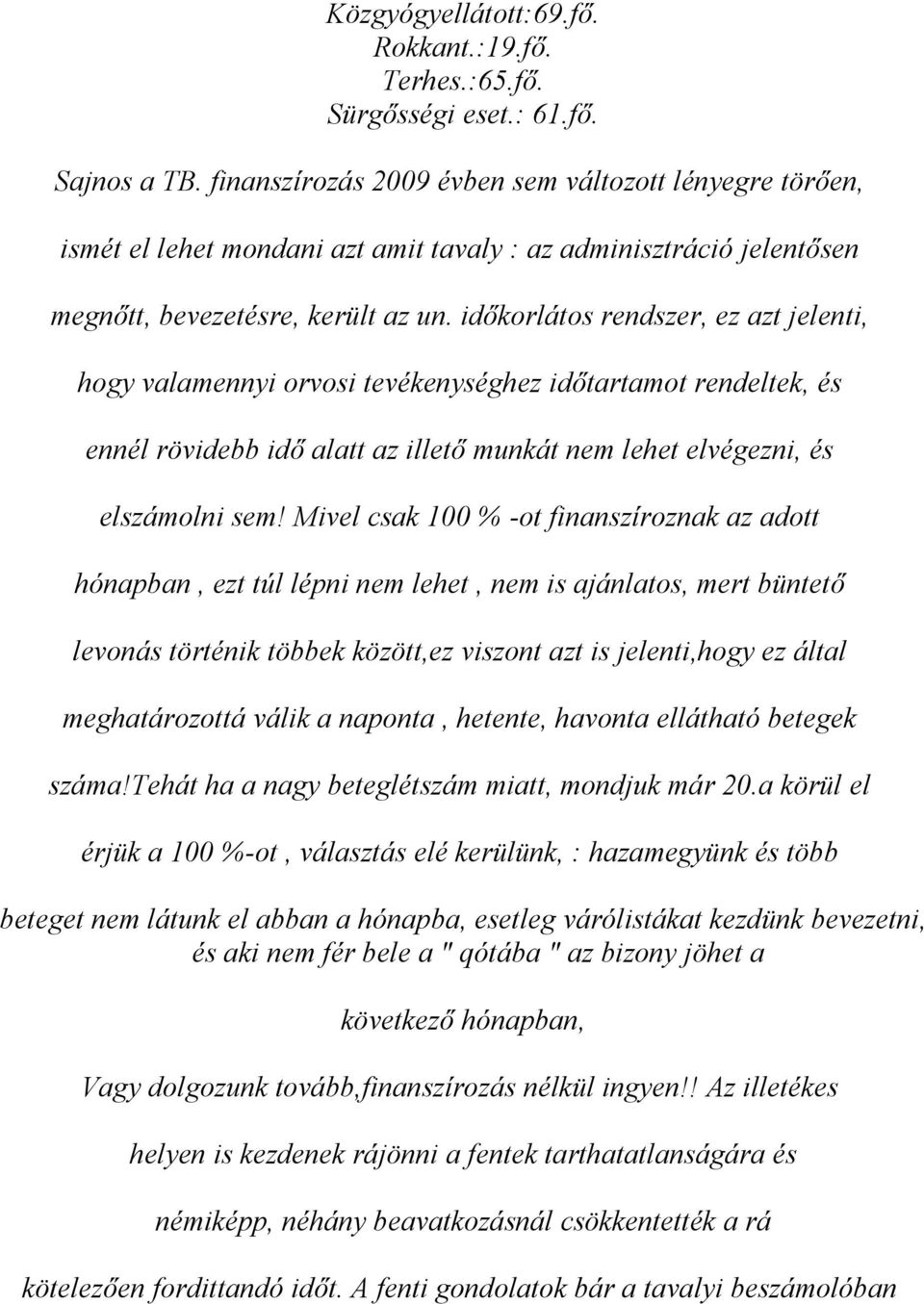 időkorlátos rendszer, ez azt jelenti, hogy valamennyi orvosi tevékenységhez időtartamot rendeltek, és ennél rövidebb idő alatt az illető munkát nem lehet elvégezni, és elszámolni sem!