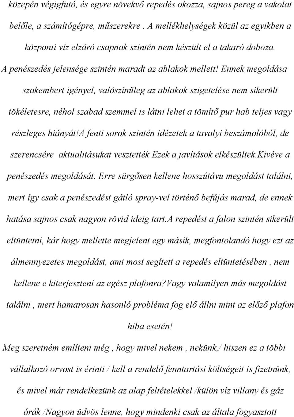 Ennek megoldása szakembert igényel, valószínűleg az ablakok szigetelése nem sikerült tökéletesre, néhol szabad szemmel is látni lehet a tömítő pur hab teljes vagy részleges hiányát!