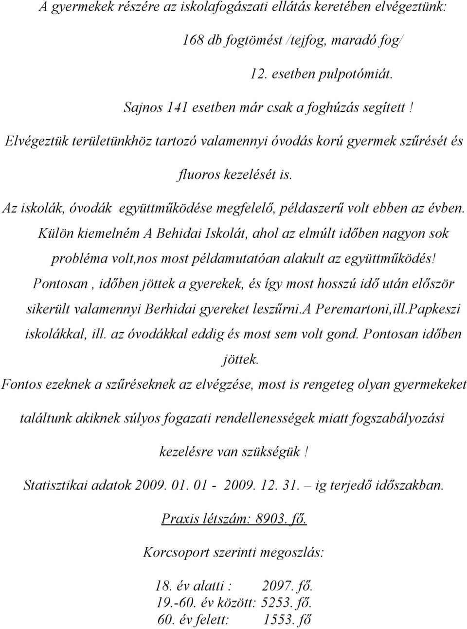 Külön kiemelném A Behidai Iskolát, ahol az elmúlt időben nagyon sok probléma volt,nos most példamutatóan alakult az együttműködés!