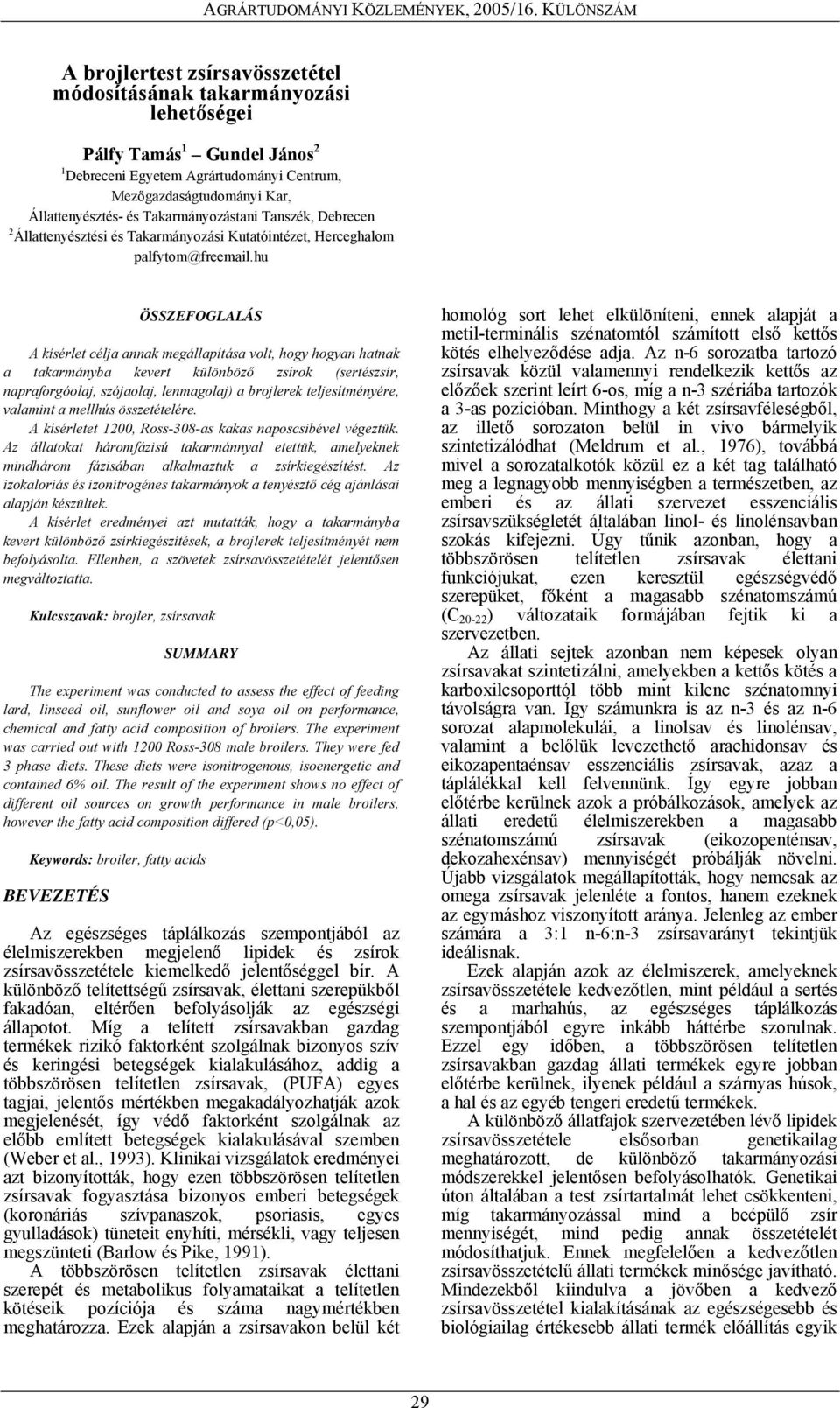 hu ÖSSZEFOGLALÁS A kísérlet célja annak megállapítása volt, hogy hogyan hatnak a takarmányba kevert különböző zsírok (sertészsír, napraforgóolaj, szójaolaj, lenmagolaj) a brojlerek teljesítményére,