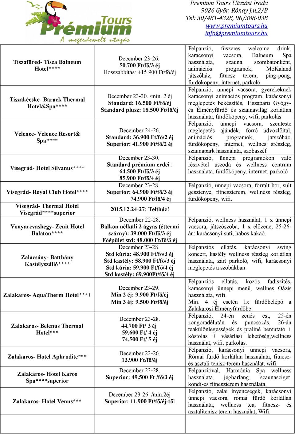 Zalakaros- Hotel Karos Spa****superior Zalakaros- Hotel Venus*** 50.700 Ft/fő/3 éj Hosszabbítás: +15.900 Ft/fő/éj /min. 2 éj Standard: 16.500 Ft/fő/éj Standard plusz: 18.500 Ft/fő/éj December 24-26.
