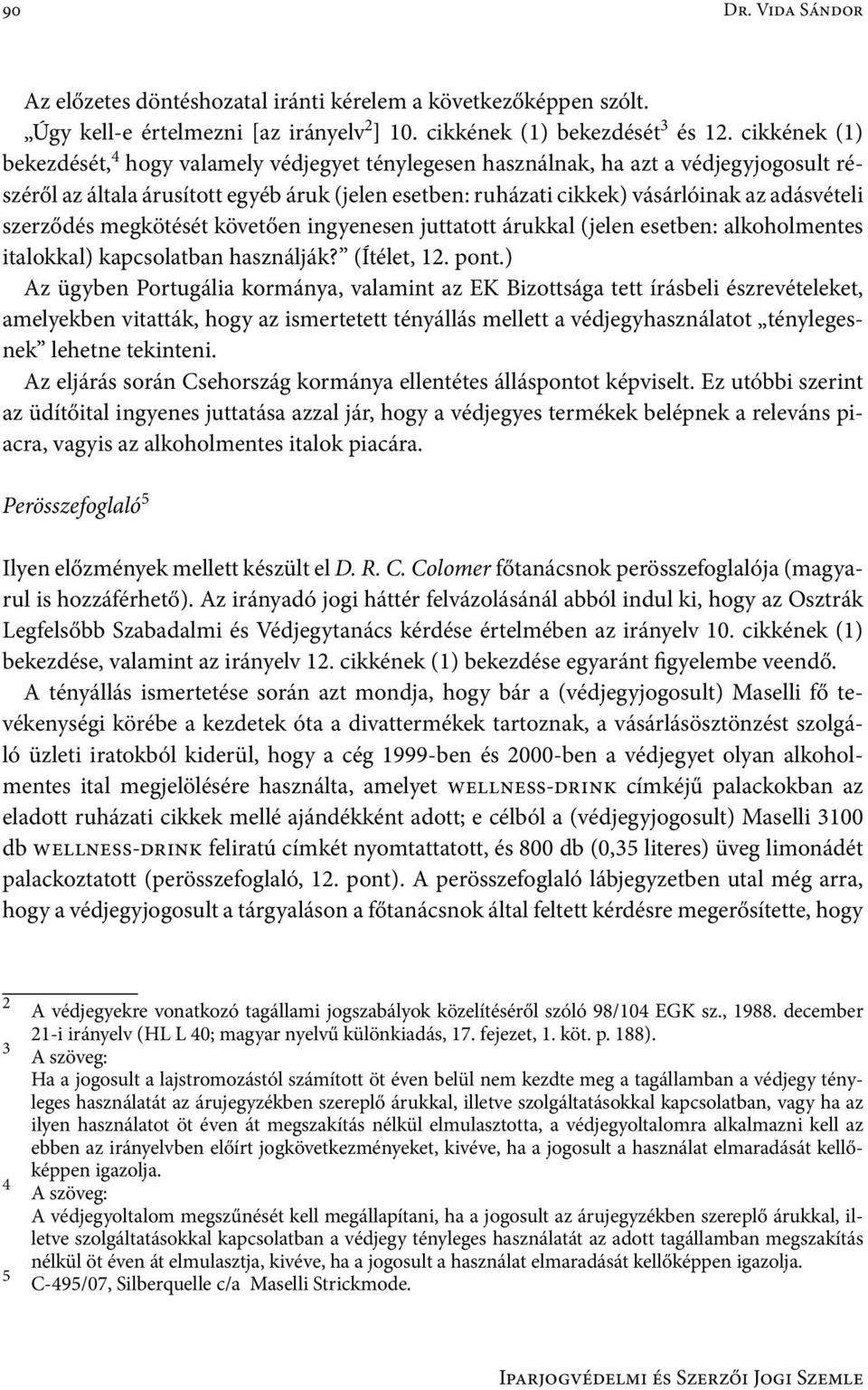 szerződés megkötését követően ingyenesen juttatott árukkal (jelen esetben: alkoholmentes italokkal) kapcsolatban használják? (Ítélet, 12. pont.