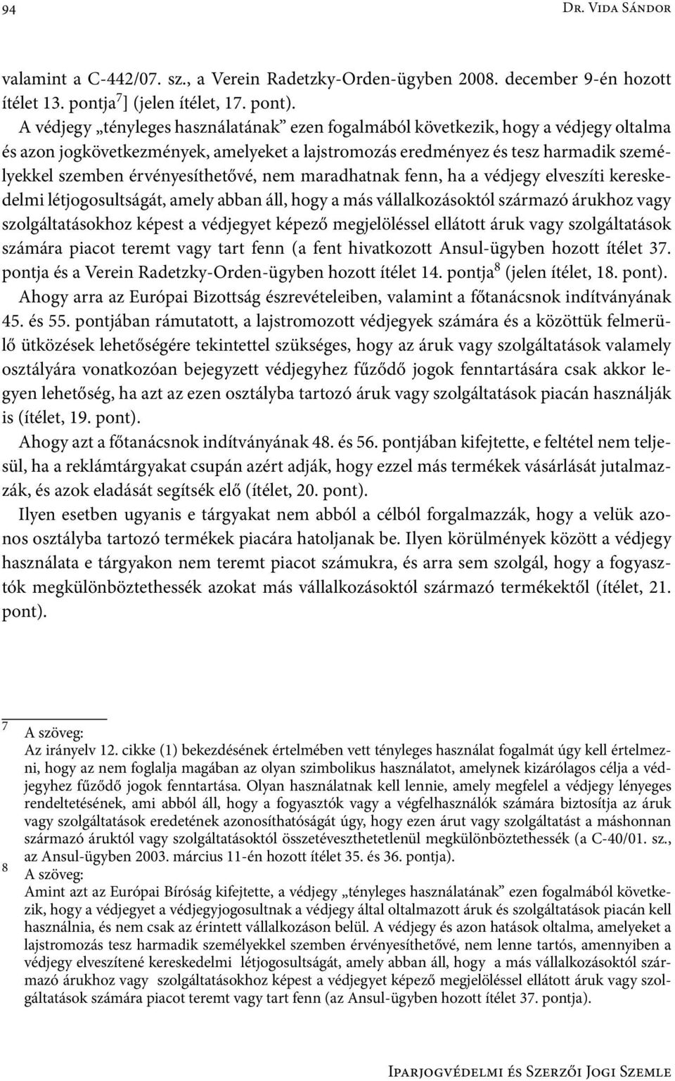 érvényesíthetővé, nem maradhatnak fenn, ha a védjegy elveszíti kereskedelmi létjogosultságát, amely abban áll, hogy a más vállalkozásoktól származó árukhoz vagy szolgáltatásokhoz képest a védjegyet