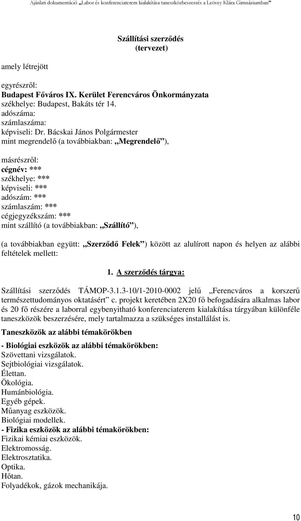 továbbiakban: Szállító ), (a továbbiakban együtt: Szerződő Felek ) között az alulírott napon és helyen az alábbi feltételek mellett: 1.