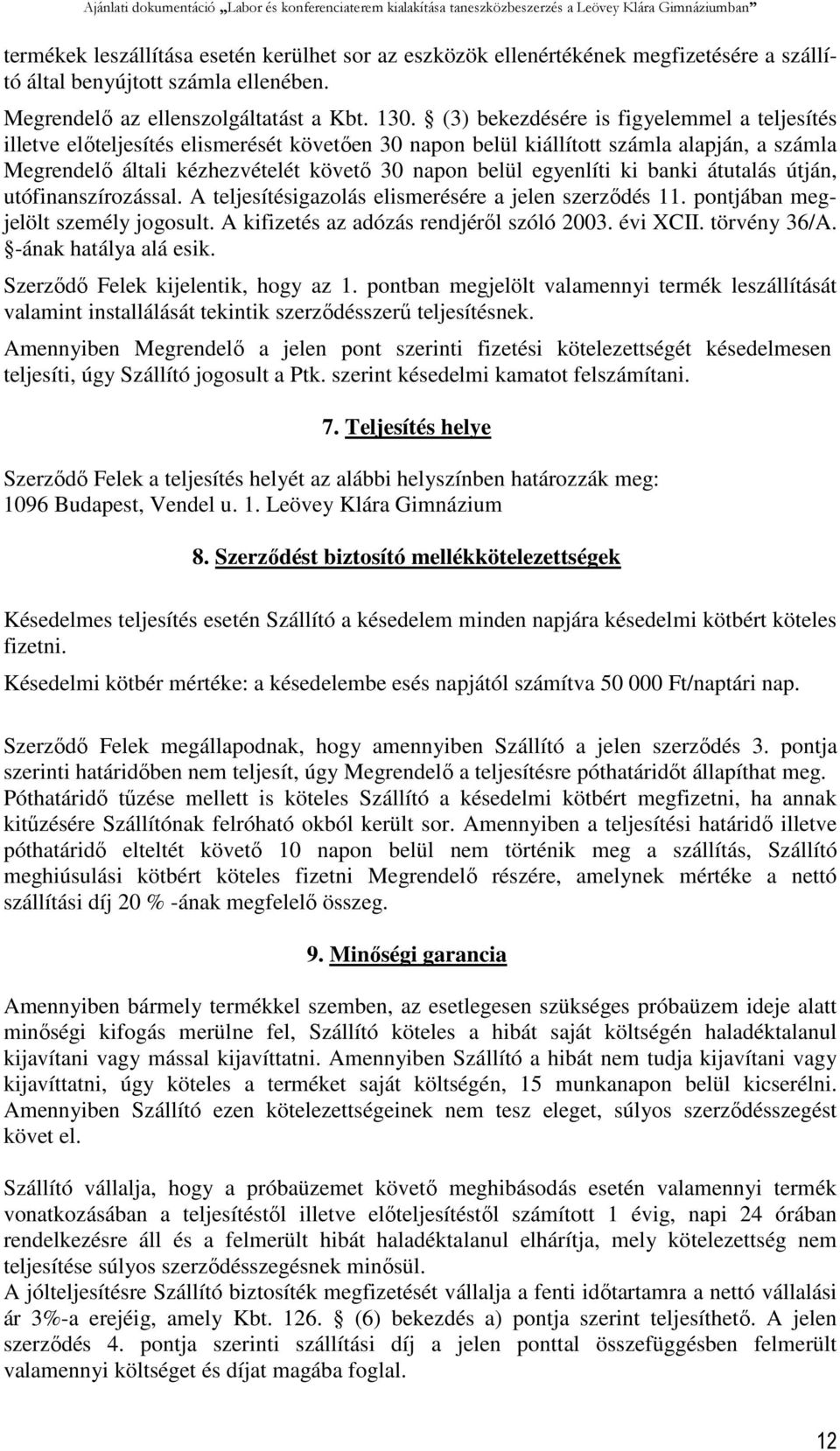 egyenlíti ki banki átutalás útján, utófinanszírozással. A teljesítésigazolás elismerésére a jelen szerződés 11. pontjában megjelölt személy jogosult. A kifizetés az adózás rendjéről szóló 2003.