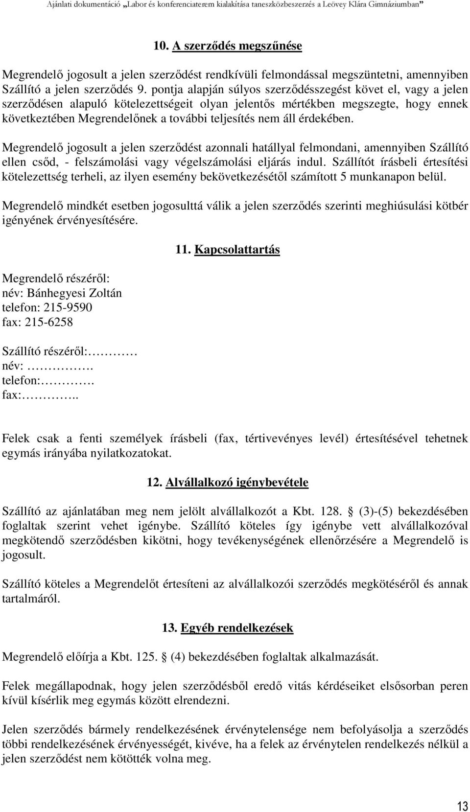 áll érdekében. Megrendelő jogosult a jelen szerződést azonnali hatállyal felmondani, amennyiben Szállító ellen csőd, - felszámolási vagy végelszámolási eljárás indul.