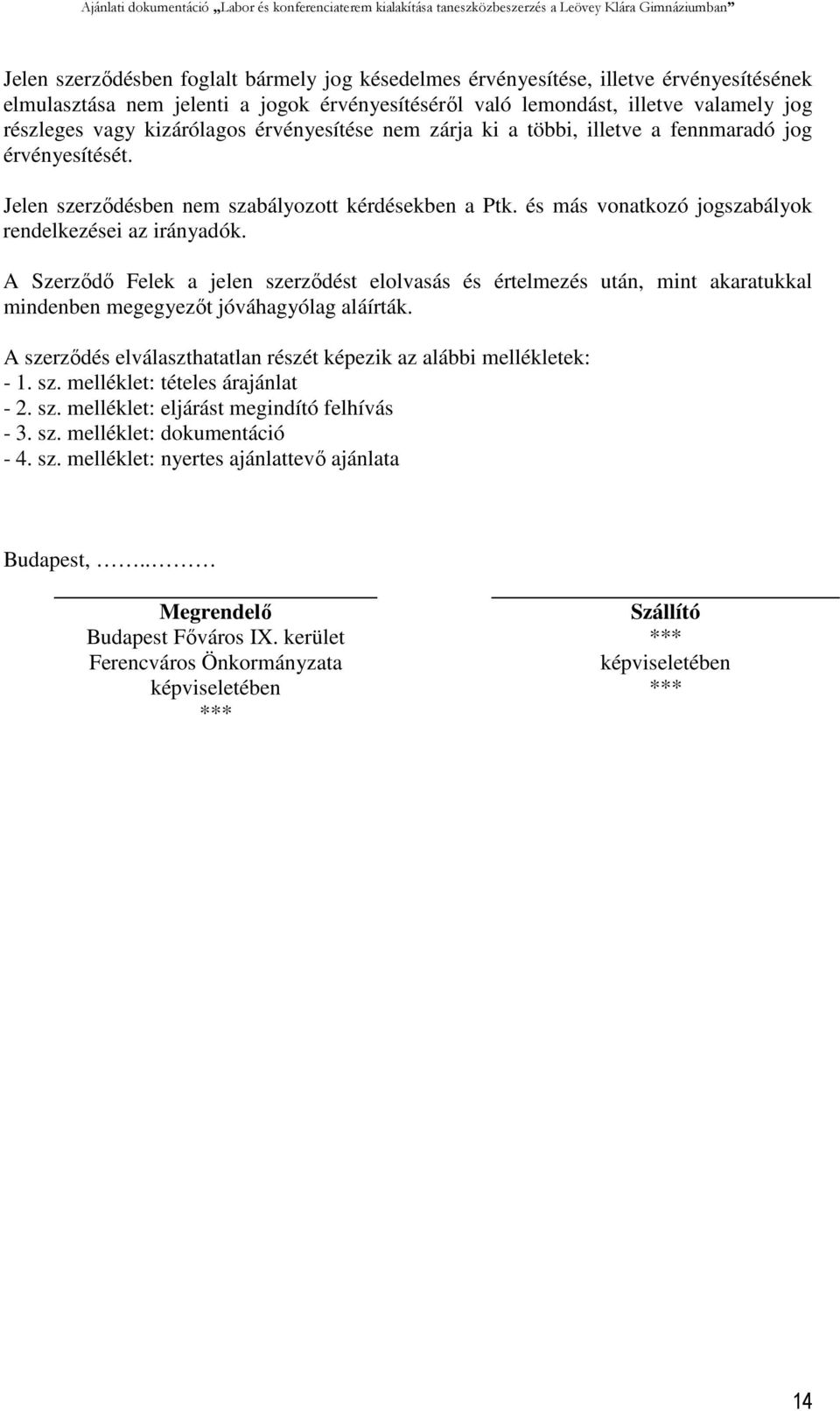 és más vonatkozó jogszabályok rendelkezései az irányadók. A Szerződő Felek a jelen szerződést elolvasás és értelmezés után, mint akaratukkal mindenben megegyezőt jóváhagyólag aláírták.