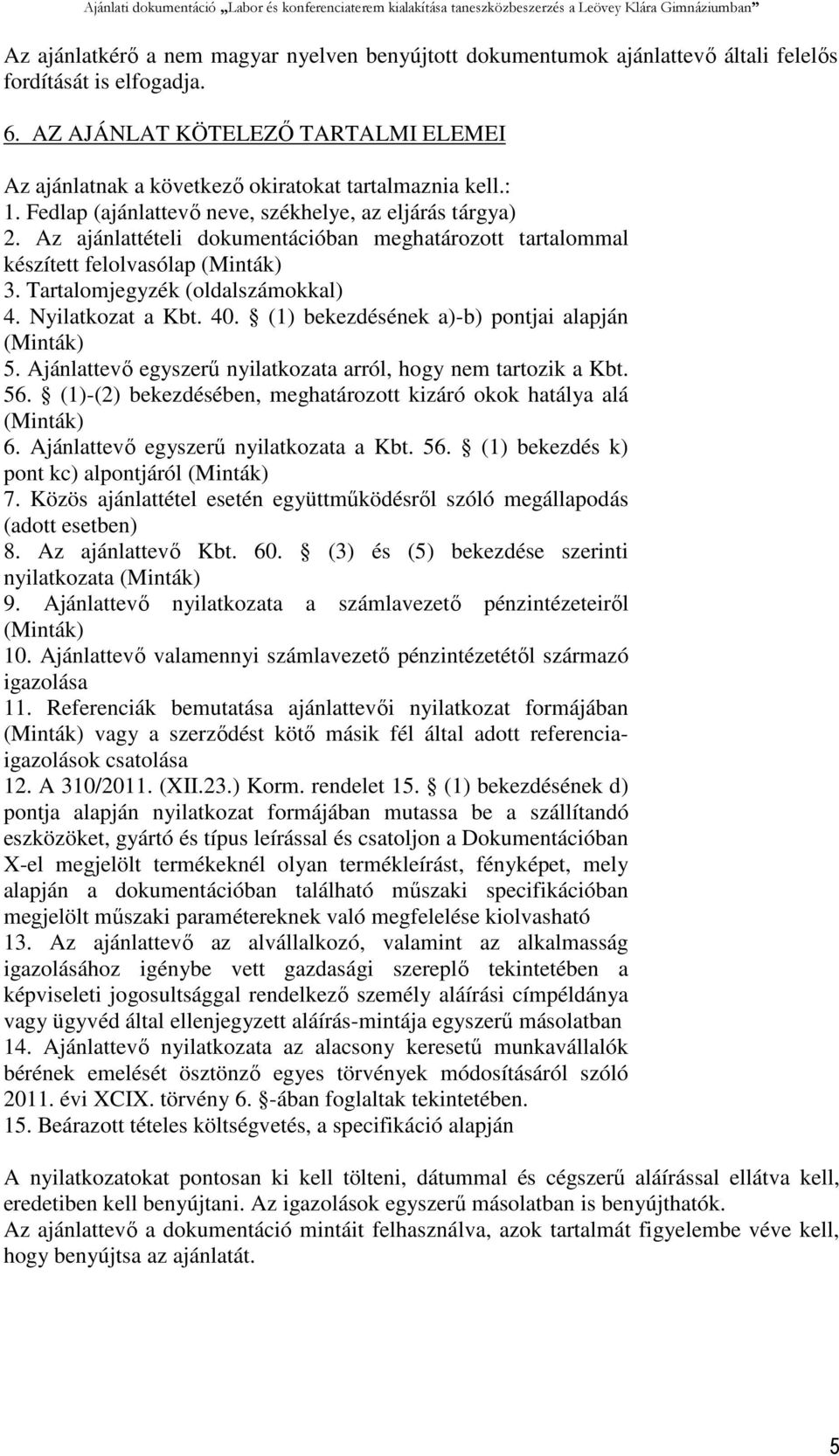 Az ajánlattételi dokumentációban meghatározott tartalommal készített felolvasólap (Minták) 3. Tartalomjegyzék (oldalszámokkal) 4. Nyilatkozat a Kbt. 40.