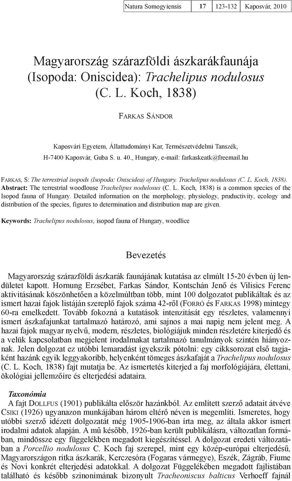 hu Farkas, S: The terrestrial isopods (Isopoda: Oniscidea) of Hungary. Trachelipus nodulosus (C. L. Koch, 1838). Abstract: The terrestrial woodlouse Trachelipus nodulosus (C. L. Koch, 1838) is a common species of the Isopod fauna of Hungary.