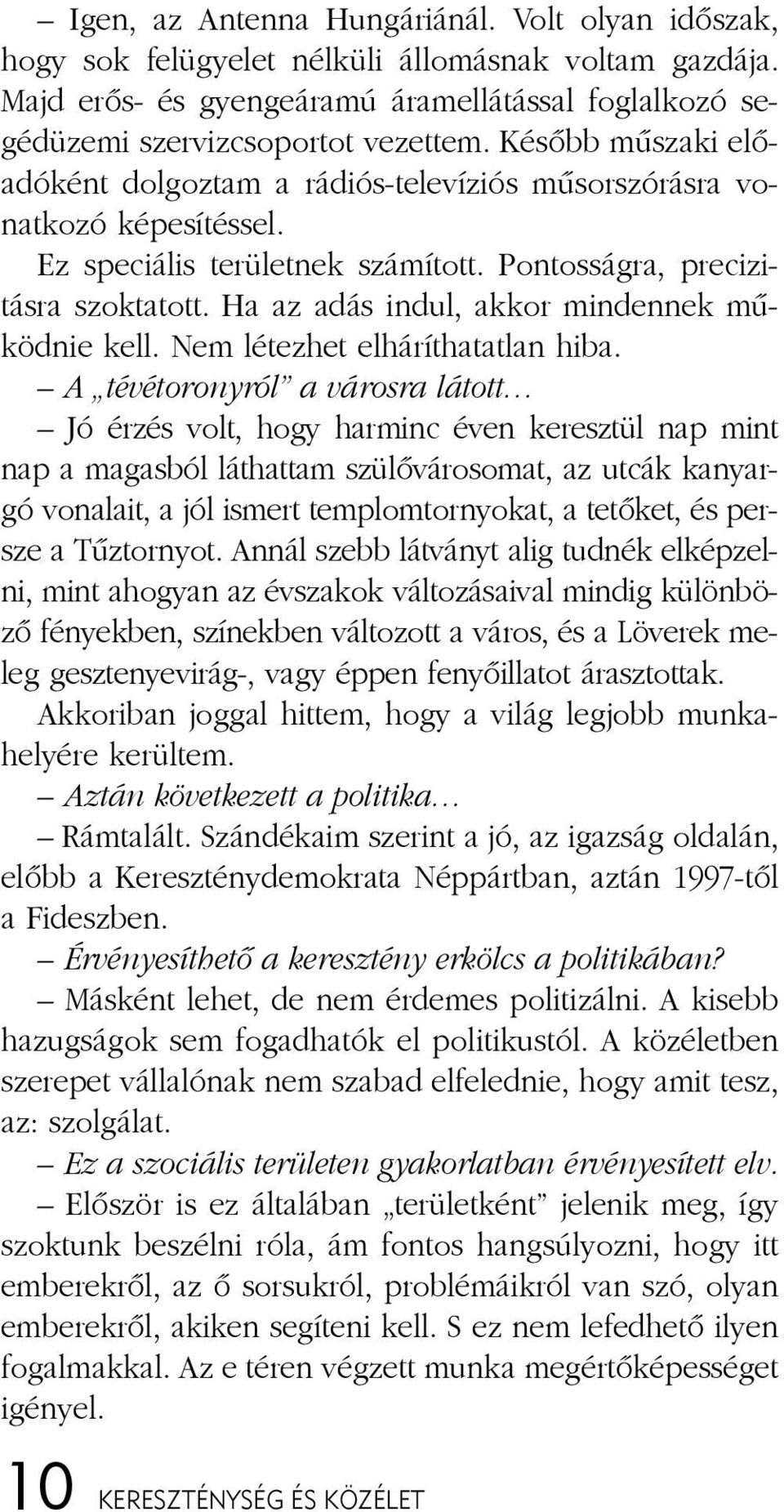 Ké sõbb mû sza ki elõ - adó ként dol goz tam a rá diós-te le ví ziós mû sor szó rás ra vo - nat ko zó ké pe sí tés sel. Ez spe ci á lis te rü let nek szá mí tott.