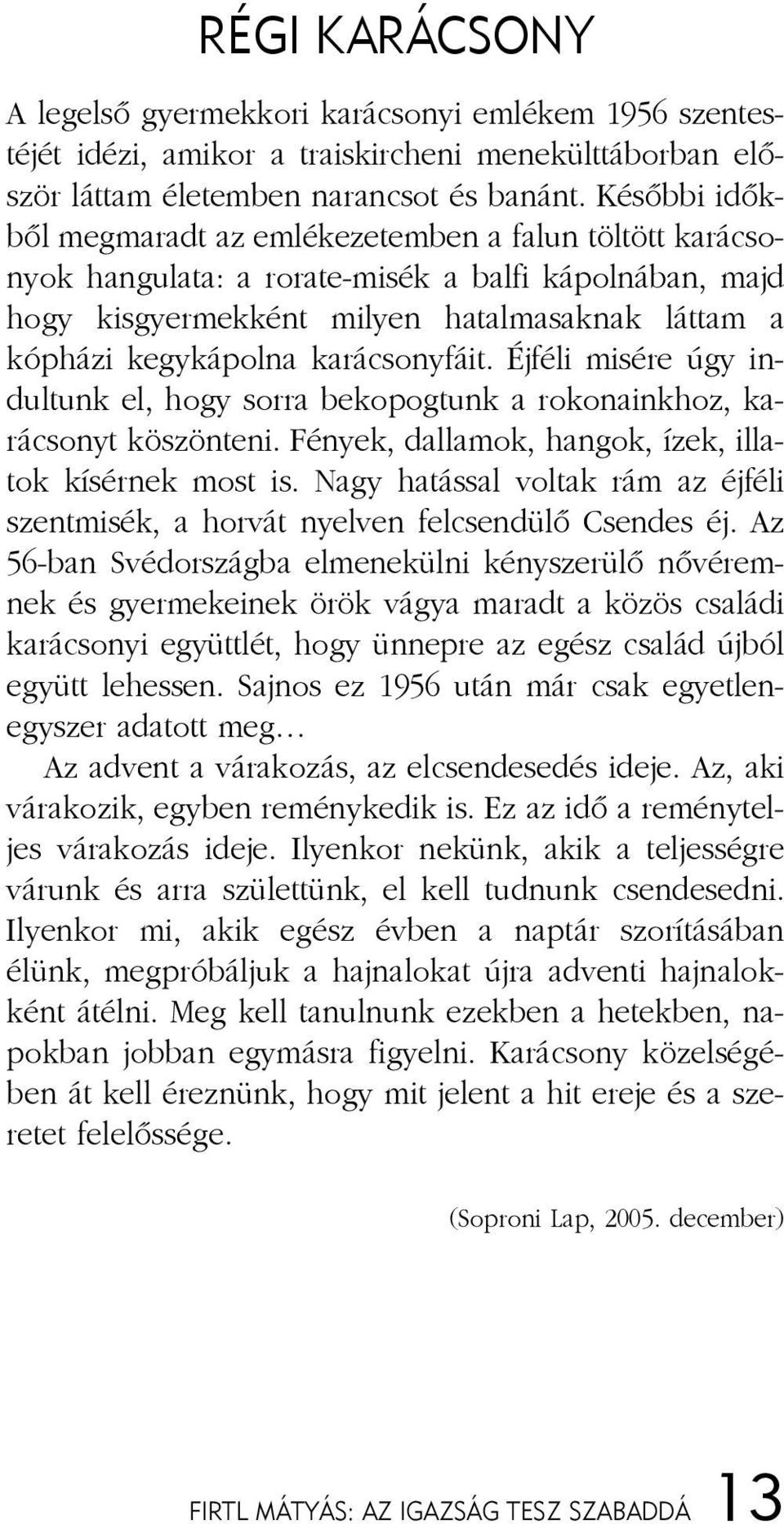 lát tam a kópházi kegy ká pol na ka rá csony fá it. Éj fé li mi sé re úgy in - dul tunk el, hogy sor ra be ko pog tunk a ro ko na ink hoz, ka - rá csonyt kö szön te ni.