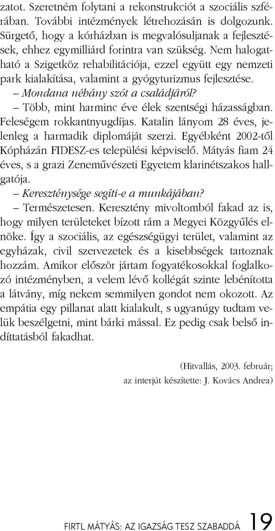 Nem ha lo gat - ha tó a Szi get köz re ha bi li tá ci ó ja, ez zel együtt egy nem ze ti park ki ala kí tá sa, va la mint a gyógyturizmus fej lesz té se. Mon da na né hány szót a csa lád já ról?