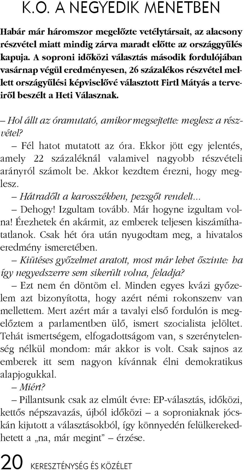 ve - i rõl be szélt a He ti Vá lasz nak. Hol állt az óra mu ta tó, ami kor meg sej tet te: meg lesz a rész - vé tel? Fél ha tot mu ta tott az óra.