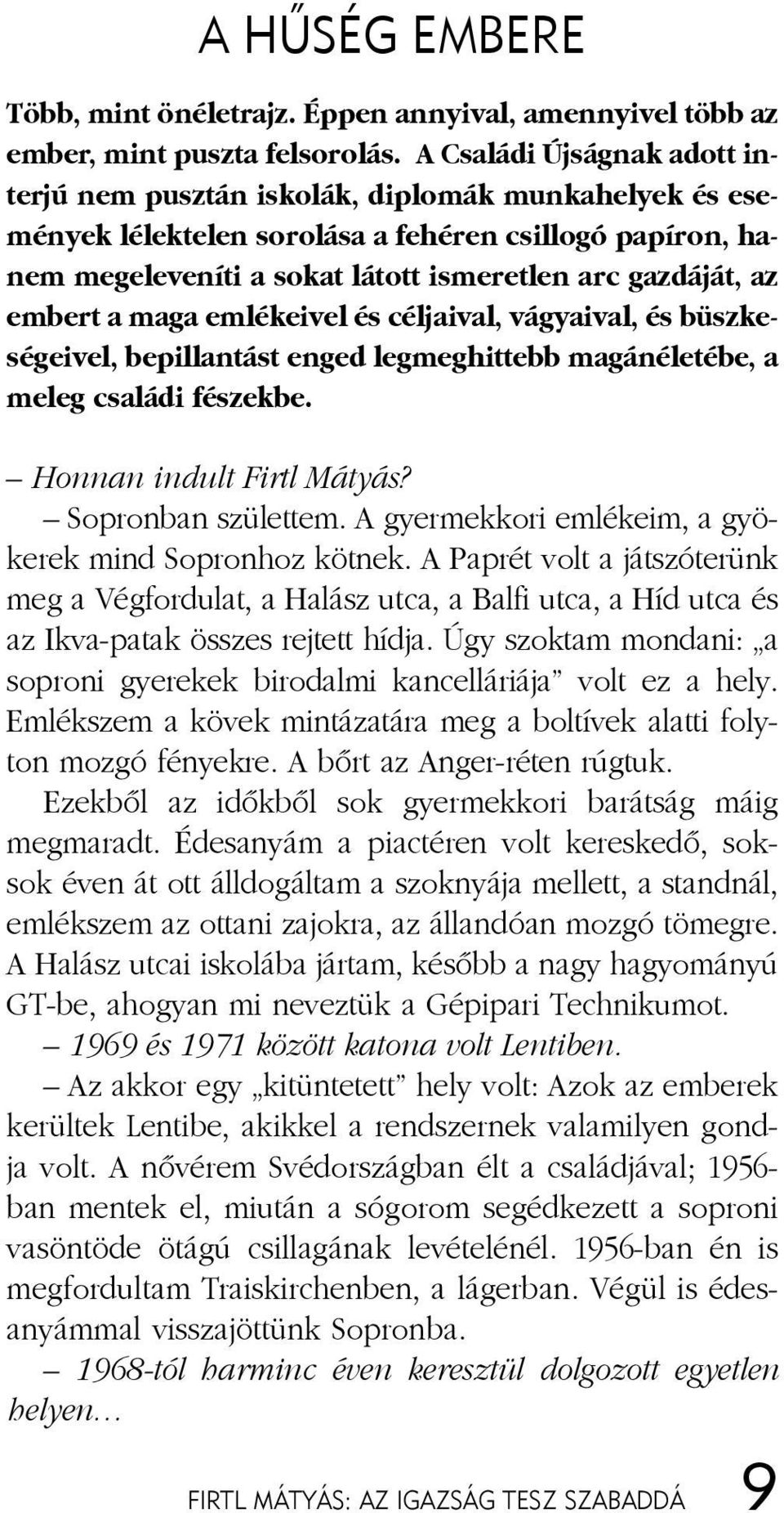 kat lá tott is me ret len arc gaz dá ját, az em bert a ma ga em lé ke i vel és cél ja i val, vá gya i val, és büsz ke - sé ge i vel, be pil lan tást en ged leg meg hit tebb ma gán éle té be, a me leg