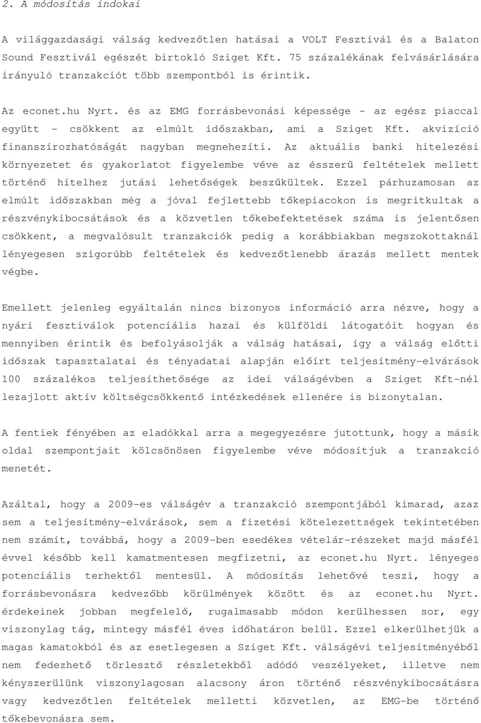 és az EMG forrásbevonási képessége - az egész piaccal együtt - csökkent az elmúlt időszakban, ami a Sziget Kft. akvizíció finanszírozhatóságát nagyban megnehezíti.