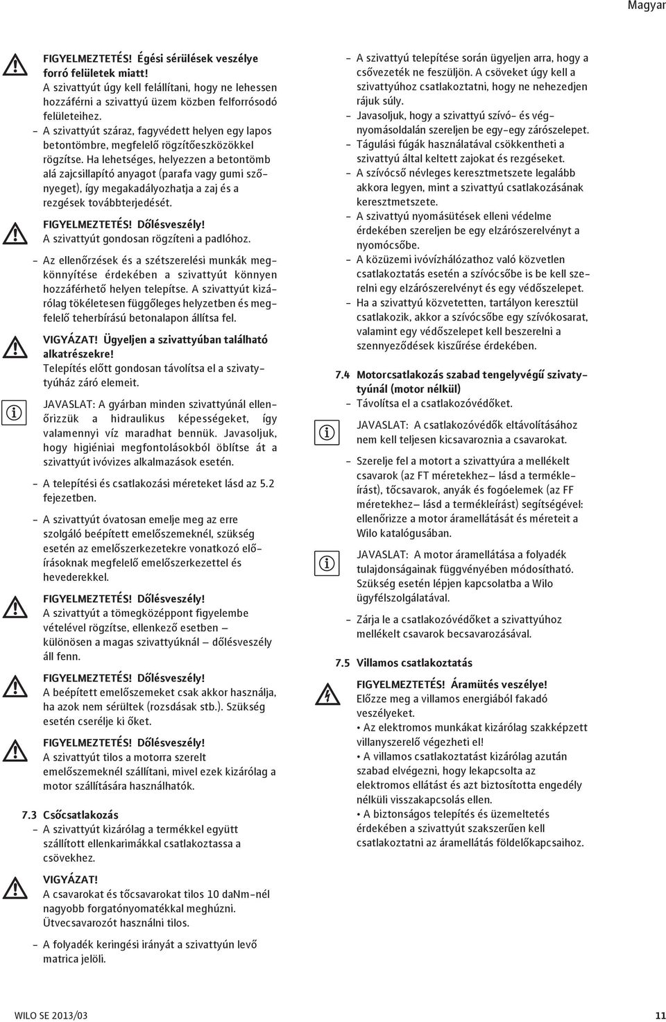 Ha lehetséges, helyezzen a betontömb alá zajcsillapító anyagot (parafa vagy gumi szőnyeget), így megakadályozhatja a zaj és a rezgések továbbterjedését. FIGYELMEZTETÉS! Dőlésveszély!