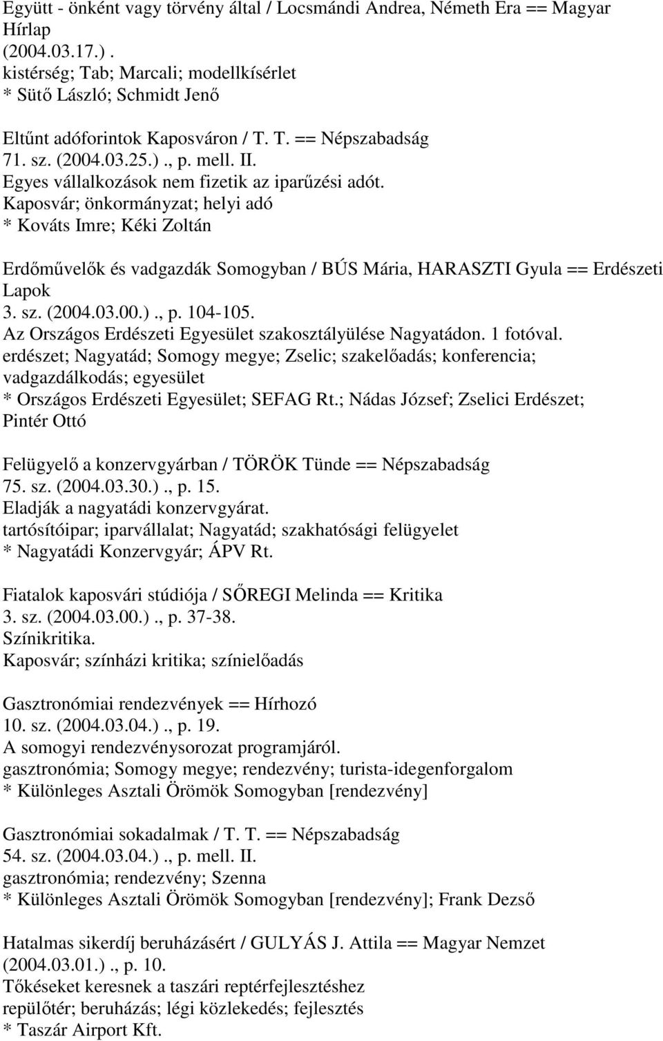 Kaposvár; önkormányzat; helyi adó * Kováts Imre; Kéki Zoltán Erdőművelők és vadgazdák Somogyban / BÚS Mária, HARASZTI Gyula == Erdészeti Lapok 3. sz. (2004.03.00.)., p. 104-105.