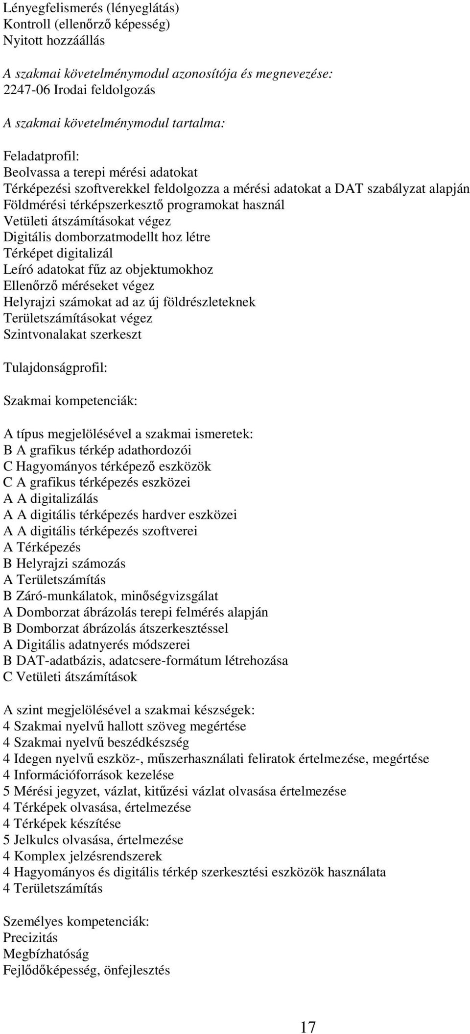 átszámításokat végez Digitális domborzatmodellt hoz létre Térképet digitalizál Leíró adatokat fűz az objektumokhoz Ellenőrző méréseket végez Helyrajzi számokat ad az új földrészleteknek