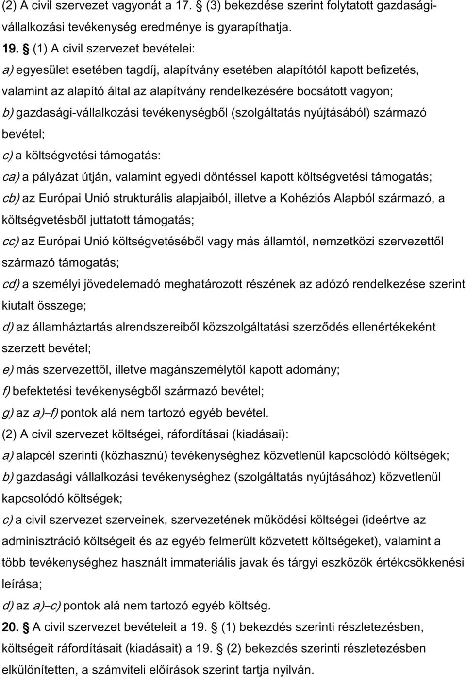 gazdasági-vállalkozási tevékenységből (szolgáltatás nyújtásából) származó bevétel; c) a költségvetési támogatás: ca) a pályázat útján, valamint egyedi döntéssel kapott költségvetési támogatás; cb) az