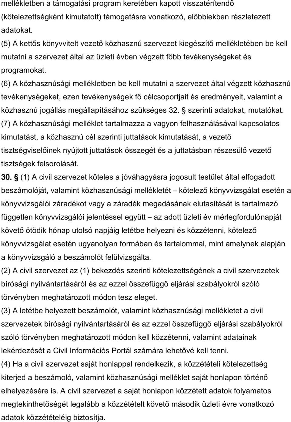 (6) A közhasznúsági mellékletben be kell mutatni a szervezet által végzett közhasznú tevékenységeket, ezen tevékenységek fő célcsoportjait és eredményeit, valamint a közhasznú jogállás